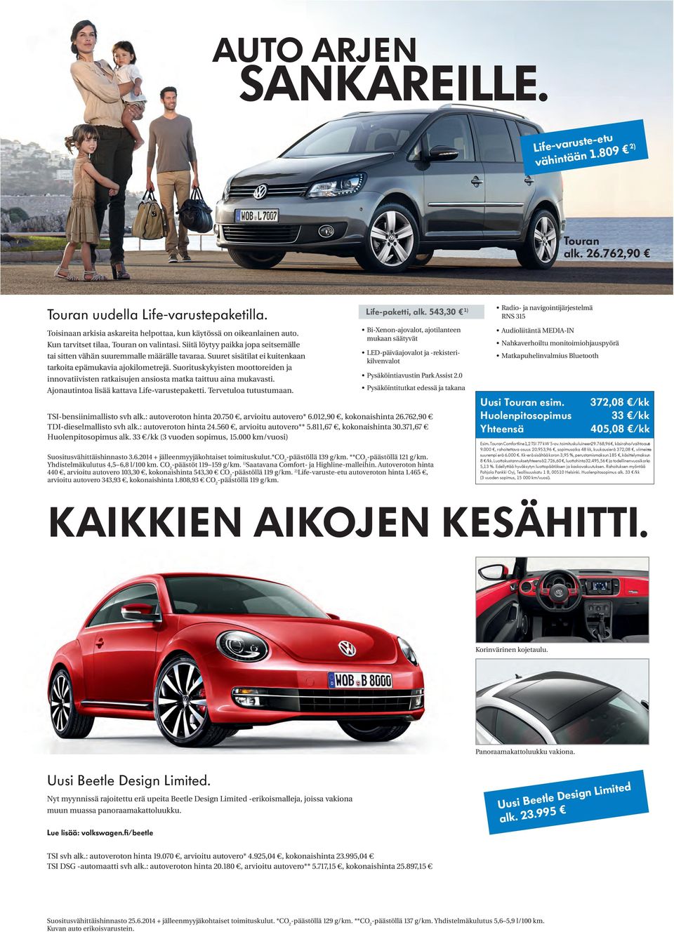 Suorituskykyisten moottoreiden ja innovatiivisten ratkaisujen ansiosta matka taittuu aina mukavasti. Ajonautintoa lisää kattava Life-varustepaketti. Tervetuloa tutustumaan. Life-paketti, alk.