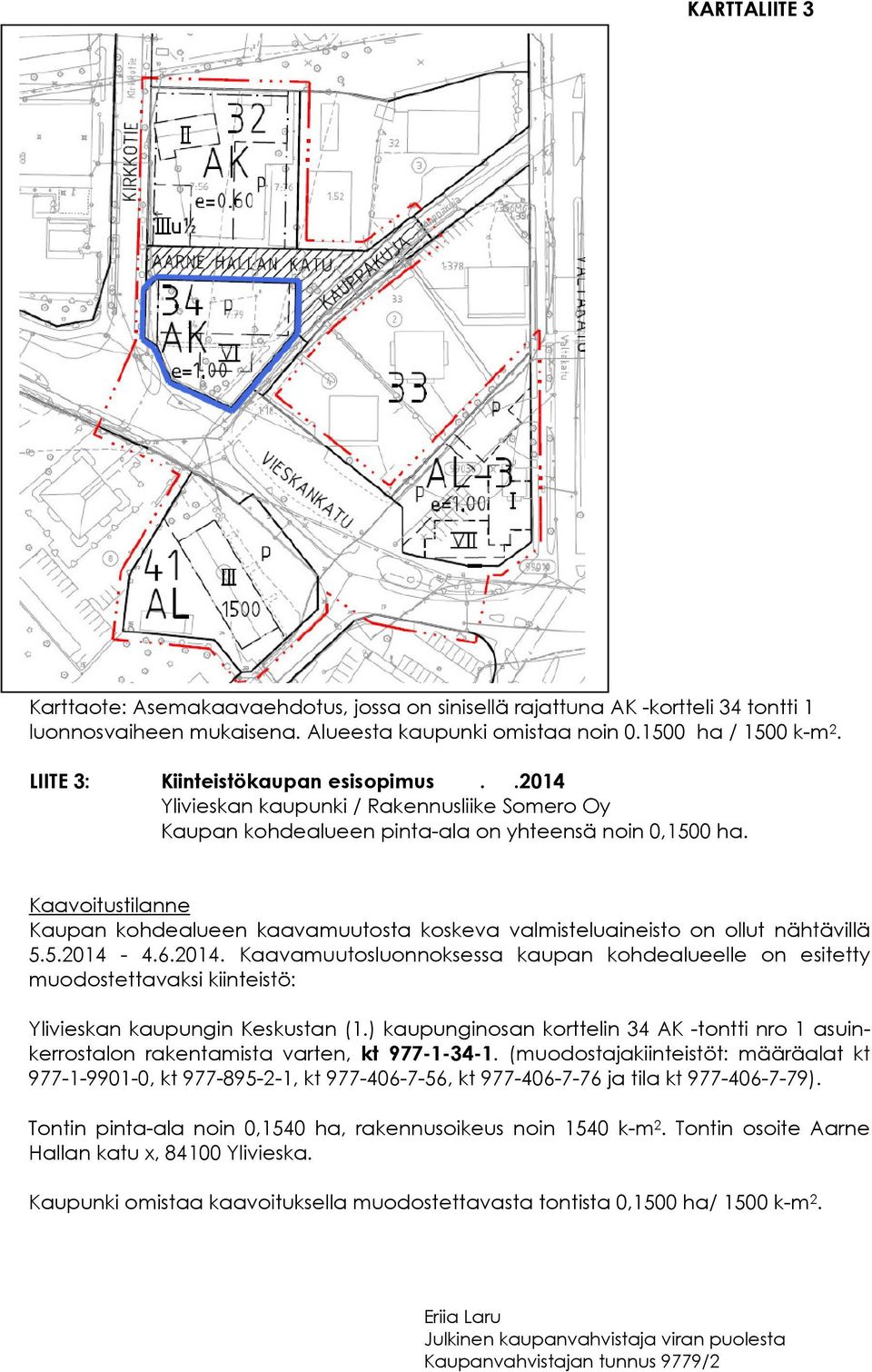 Kaavoitustilanne Kaupan kohdealueen kaavamuutosta koskeva valmisteluaineisto on ollut nähtävillä 5.5.2014-