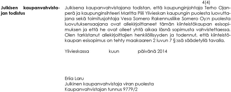 esisopimuksen ja että he ovat olleet yhtä aikaa läsnä sopimusta vahvistettaessa.