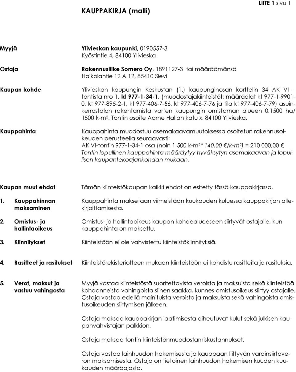 ) kaupunginosan korttelin 34 AK VI tontista nro 1, kt 977-1-34-1, (muodostajakiinteistöt: määräalat kt 977-1-9901-0, kt 977-895-2-1, kt 977-406-7-56, kt 977-406-7-76 ja tila kt 977-406-7-79)