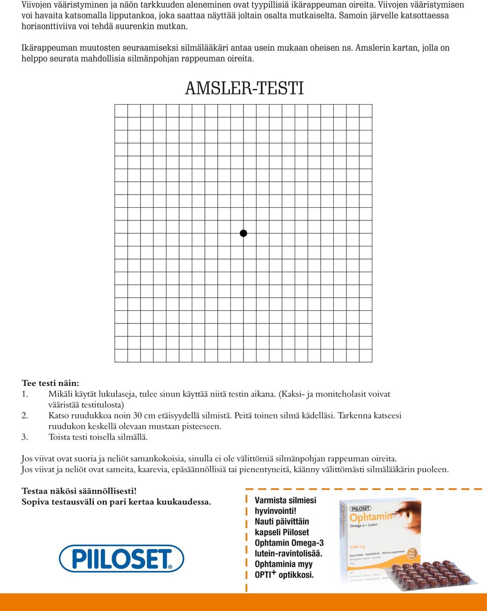 Amslerin kartan, jolla on helppo seurata mahdollisia silmänpohjan rappeuman oireita. AMSLER-TESTI Tee testi näin: 1. Mikäli käytät lukulaseja, tulee sinun käyttää niitä testin aikana.