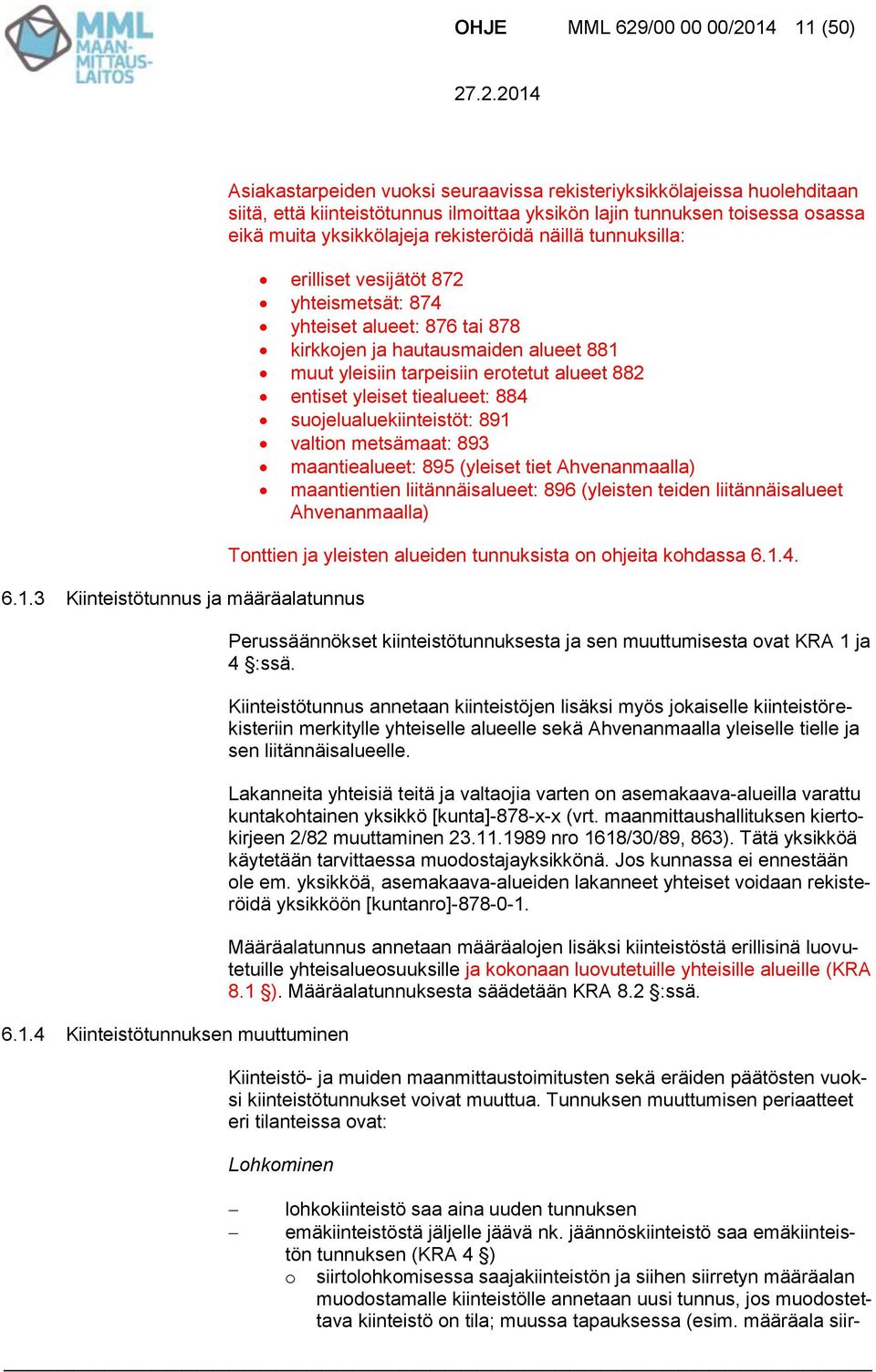 yksikön lajin tunnuksen toisessa osassa eikä muita yksikkölajeja rekisteröidä näillä tunnuksilla: erilliset vesijätöt 872 yhteismetsät: 874 yhteiset alueet: 876 tai 878 kirkkojen ja hautausmaiden