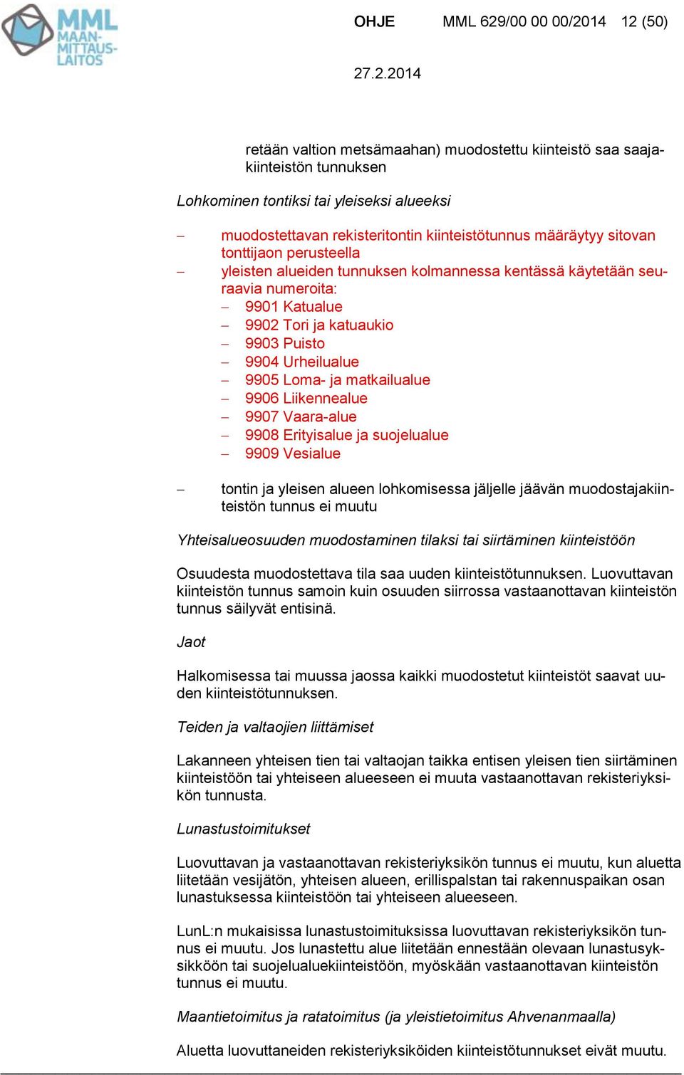 Urheilualue 9905 Loma- ja matkailualue 9906 Liikennealue 9907 Vaara-alue 9908 Erityisalue ja suojelualue 9909 Vesialue tontin ja yleisen alueen lohkomisessa jäljelle jäävän muodostajakiinteistön