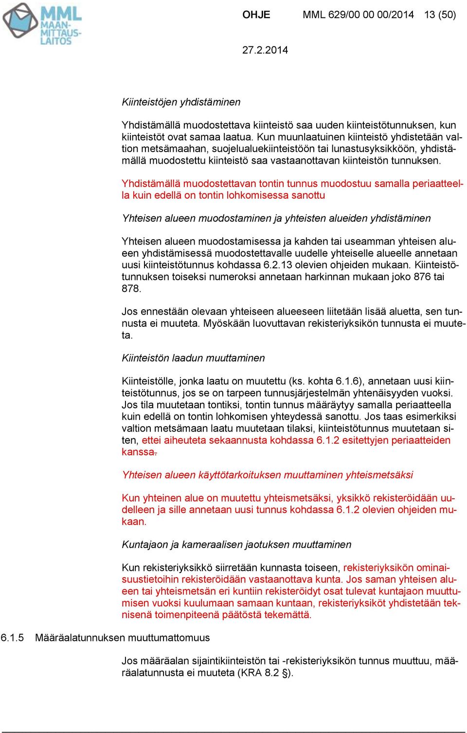 Yhdistämällä muodostettavan tontin tunnus muodostuu samalla periaatteella kuin edellä on tontin lohkomisessa sanottu Yhteisen alueen muodostaminen ja yhteisten alueiden yhdistäminen Yhteisen alueen