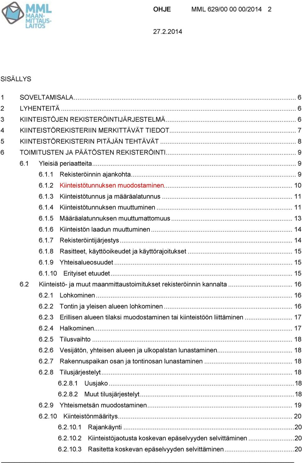 .. 10 6.1.3 Kiinteistötunnus ja määräalatunnus... 11 6.1.4 Kiinteistötunnuksen muuttuminen... 11 6.1.5 Määräalatunnuksen muuttumattomuus... 13 6.1.6 Kiinteistön laadun muuttuminen... 14 6.1.7 Rekisteröintijärjestys.