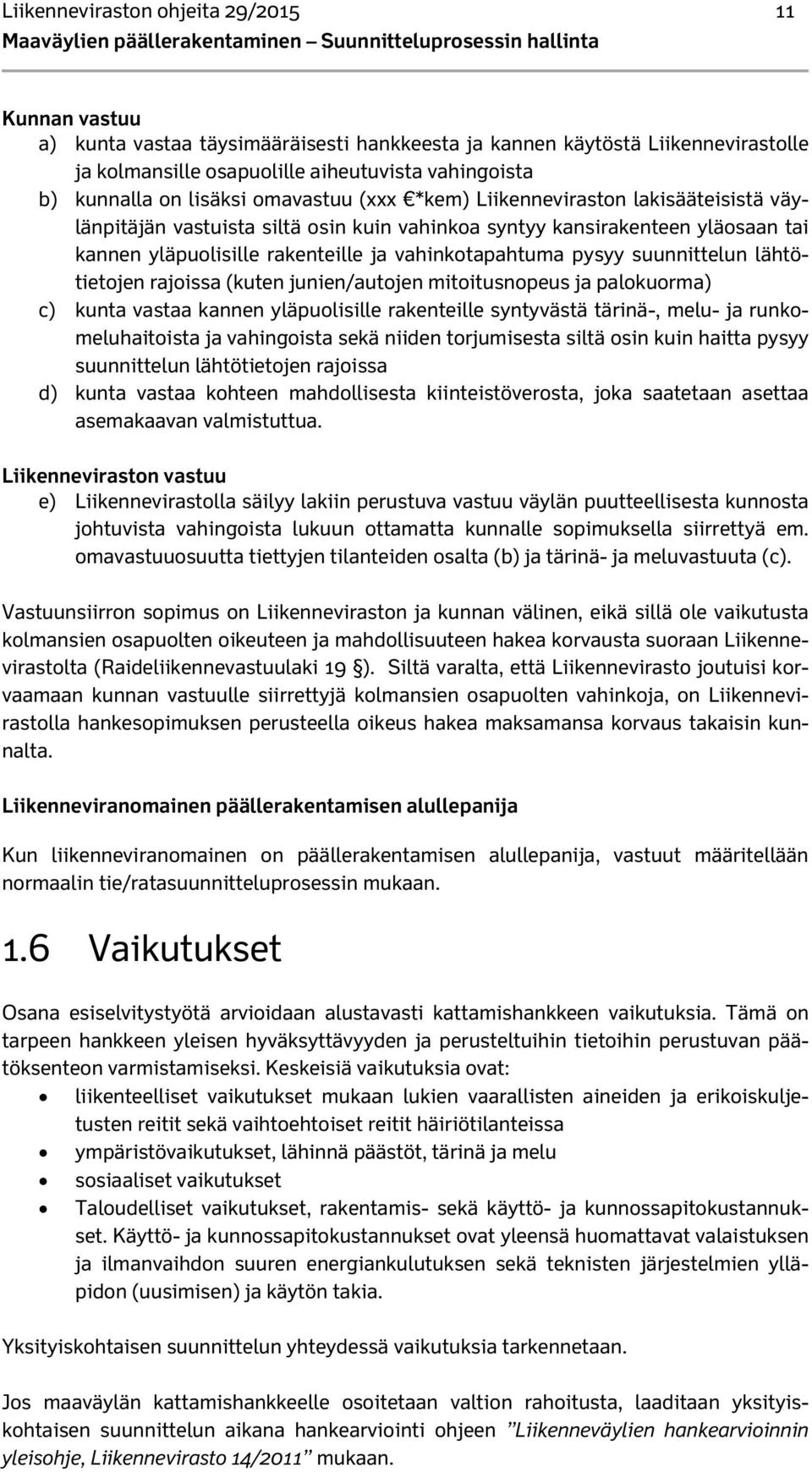 pysyy suunnittelun lähtötietojen rajoissa (kuten junien/autojen mitoitusnopeus ja palokuorma) c) kunta vastaa kannen yläpuolisille rakenteille syntyvästä tärinä-, melu- ja runkomeluhaitoista ja