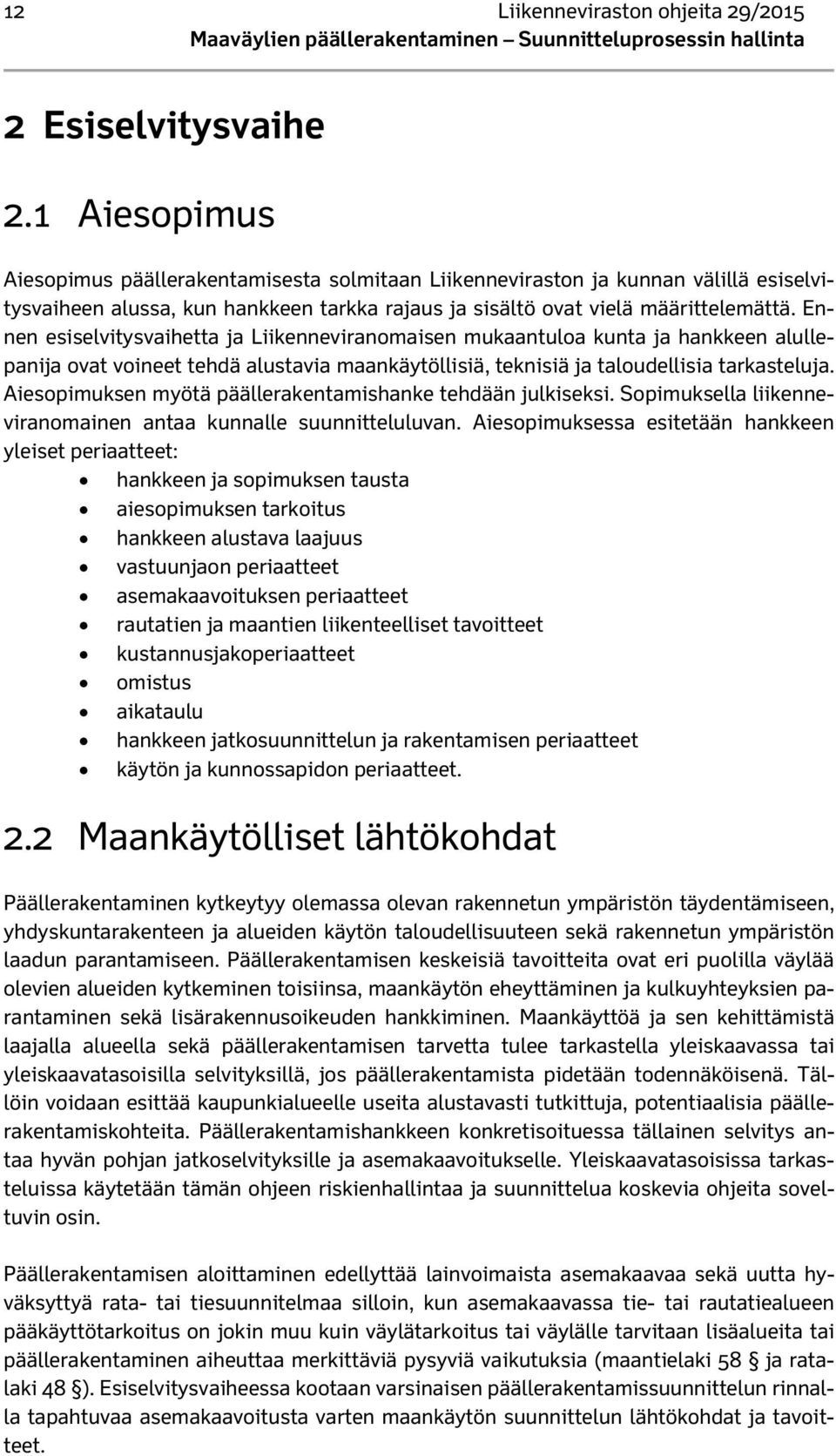 Ennen esiselvitysvaihetta ja Liikenneviranomaisen mukaantuloa kunta ja hankkeen alullepanija ovat voineet tehdä alustavia maankäytöllisiä, teknisiä ja taloudellisia tarkasteluja.