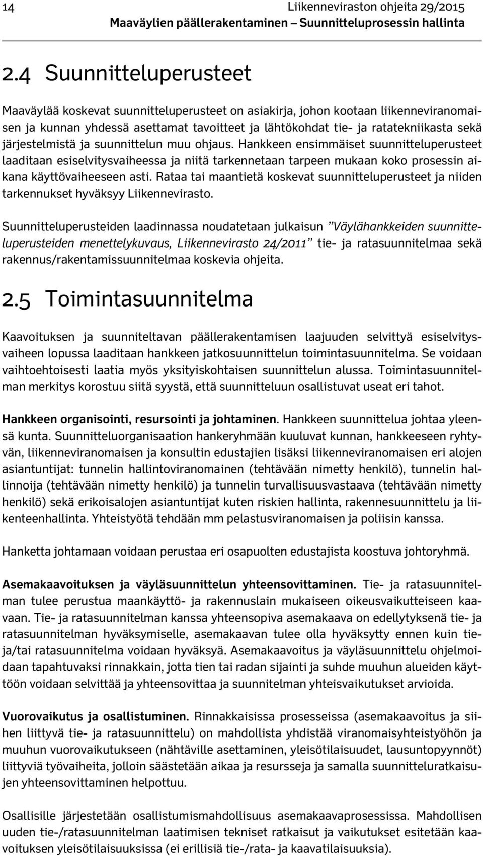 järjestelmistä ja suunnittelun muu ohjaus. Hankkeen ensimmäiset suunnitteluperusteet laaditaan esiselvitysvaiheessa ja niitä tarkennetaan tarpeen mukaan koko prosessin aikana käyttövaiheeseen asti.