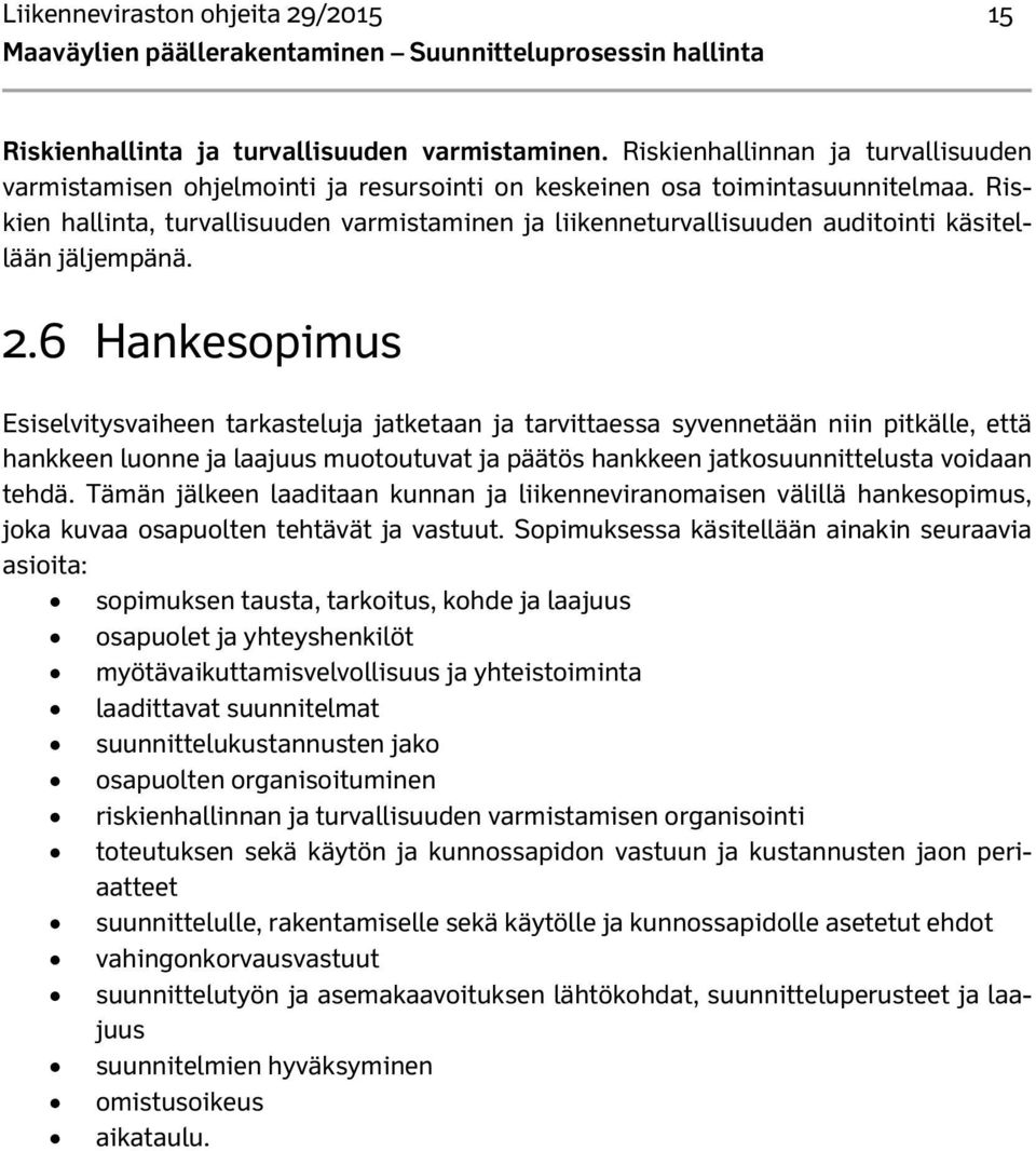 6 Hankesopimus Esiselvitysvaiheen tarkasteluja jatketaan ja tarvittaessa syvennetään niin pitkälle, että hankkeen luonne ja laajuus muotoutuvat ja päätös hankkeen jatkosuunnittelusta voidaan tehdä.