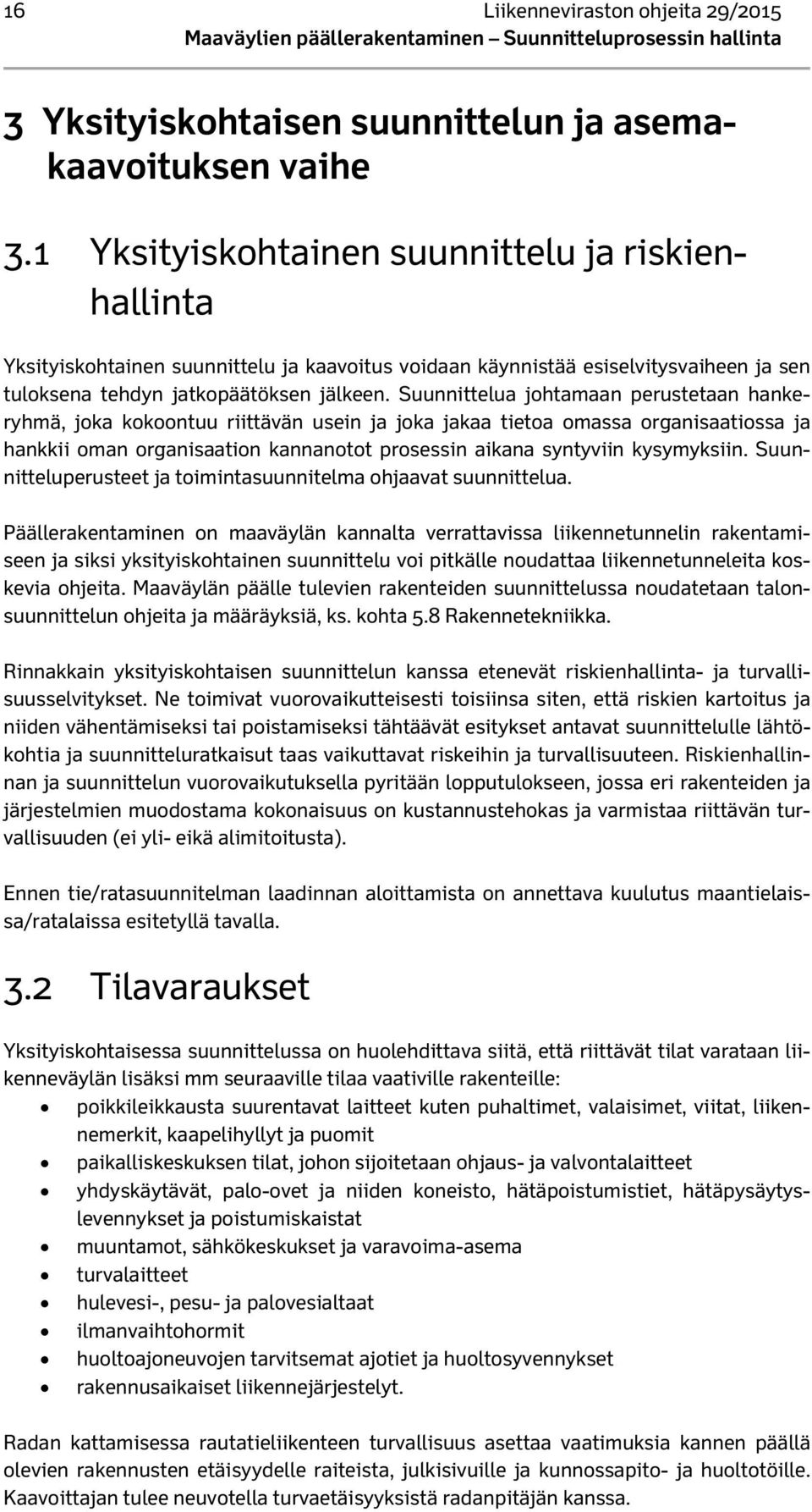 Suunnittelua johtamaan perustetaan hankeryhmä, joka kokoontuu riittävän usein ja joka jakaa tietoa omassa organisaatiossa ja hankkii oman organisaation kannanotot prosessin aikana syntyviin