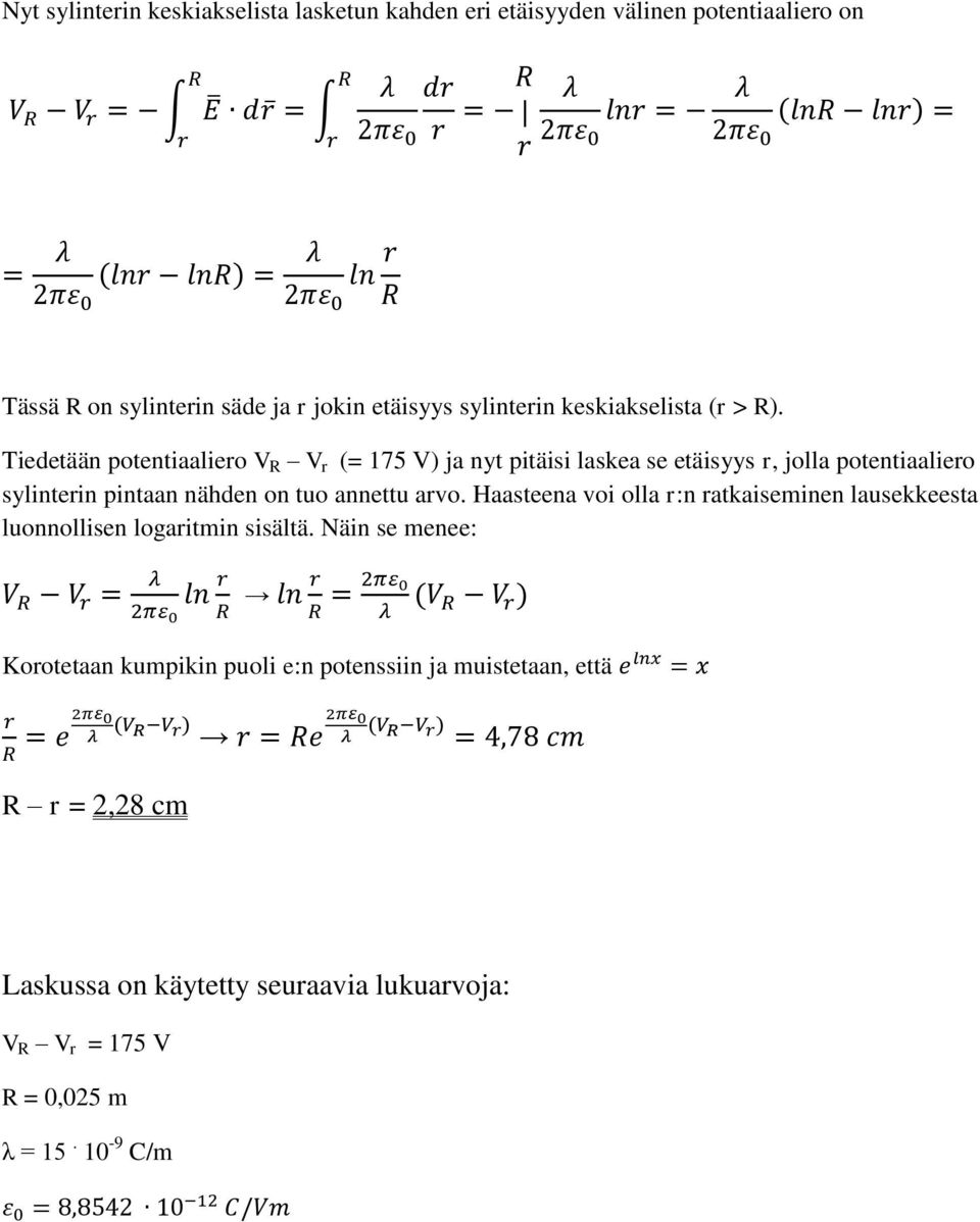 Tiedetään potentiaaliero V R V r (= 175 V) ja nyt pitäisi laskea se etäisyys r, jolla potentiaaliero sylinterin pintaan nähden on tuo annettu arvo.