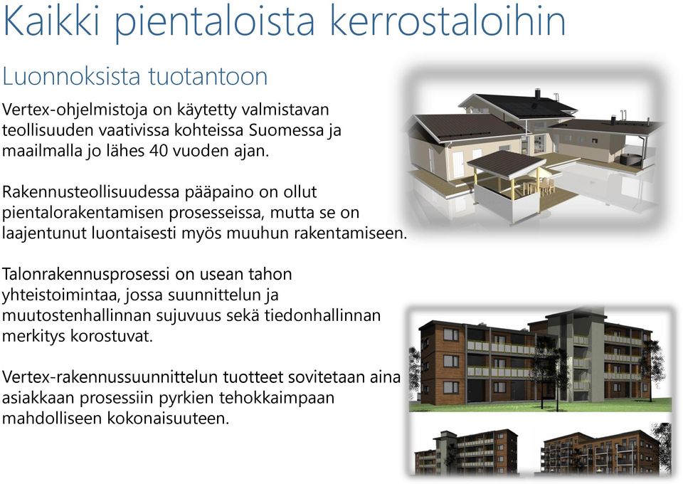 Rakennusteollisuudessa pääpaino on ollut pientalorakentamisen prosesseissa, mutta se on laajentunut luontaisesti myös muuhun rakentamiseen.