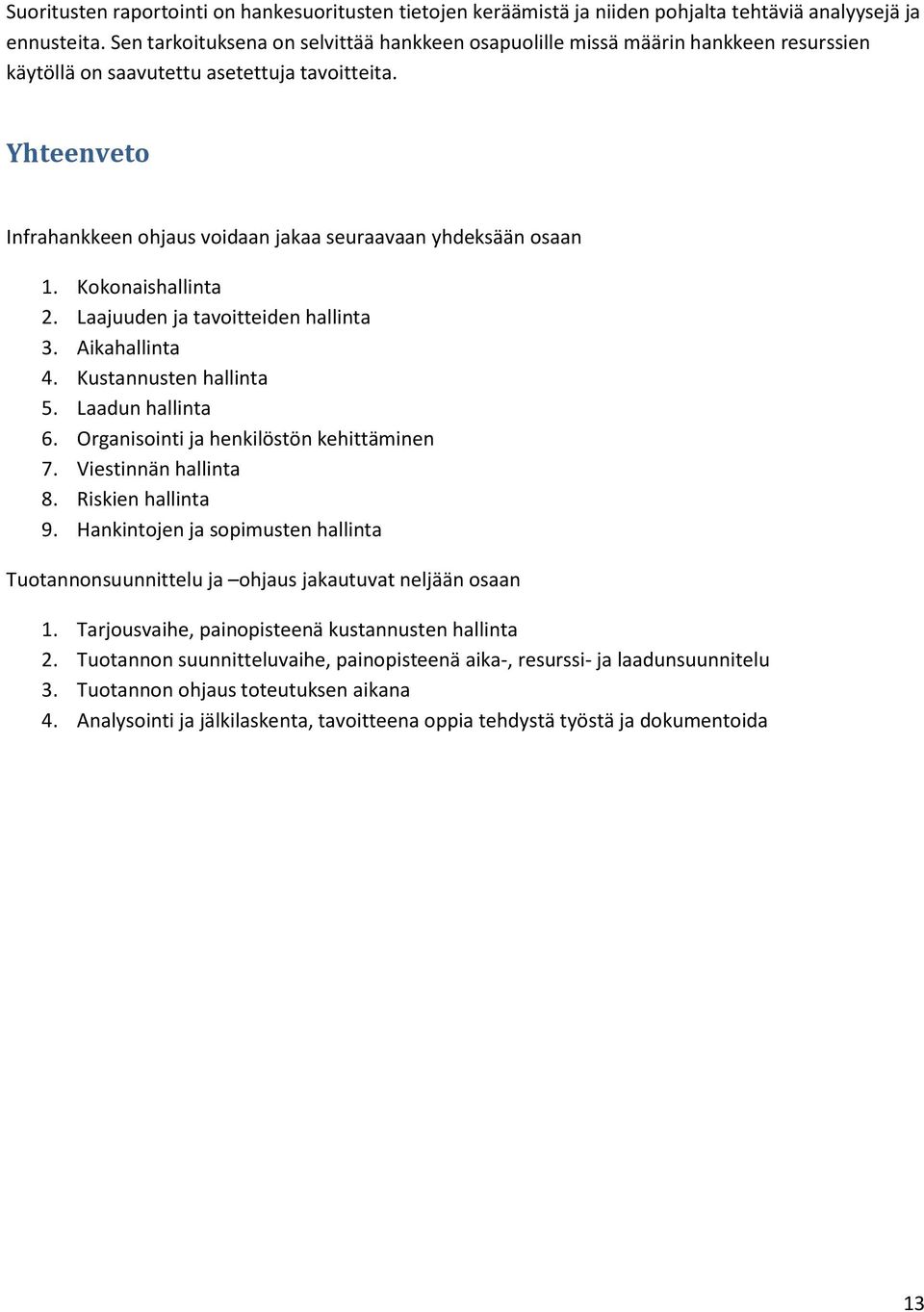 Yhteenveto Infrahankkeen ohjaus voidaan jakaa seuraavaan yhdeksään osaan 1. Kokonaishallinta 2. Laajuuden ja tavoitteiden hallinta 3. Aikahallinta 4. Kustannusten hallinta 5. Laadun hallinta 6.