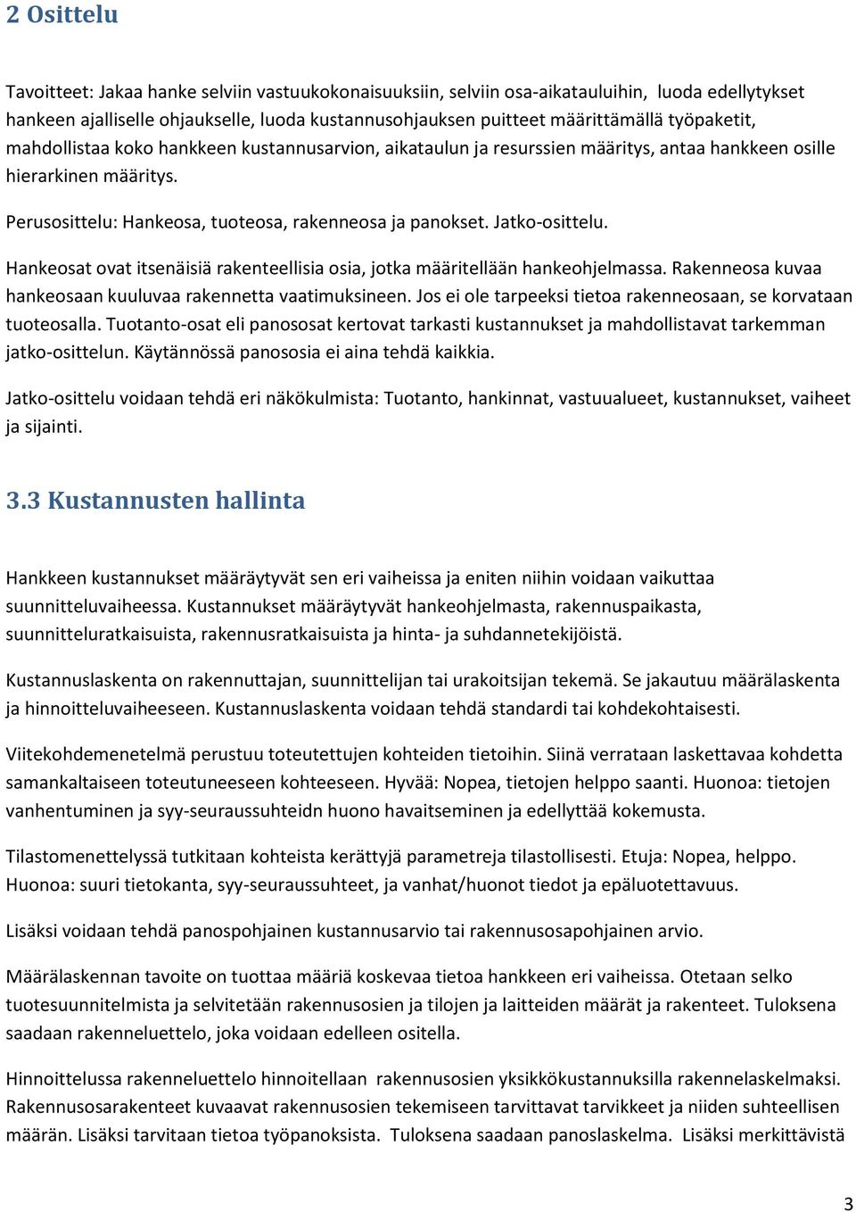 Jatko-osittelu. Hankeosat ovat itsenäisiä rakenteellisia osia, jotka määritellään hankeohjelmassa. Rakenneosa kuvaa hankeosaan kuuluvaa rakennetta vaatimuksineen.