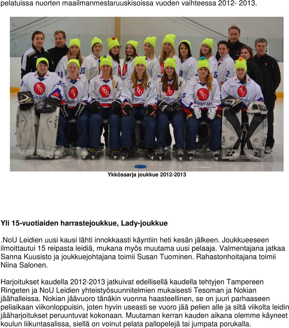 Valmentajana jatkaa Sanna Kuusisto ja joukkuejohtajana toimii Susan Tuominen. Rahastonhoitajana toimii Niina Salonen.