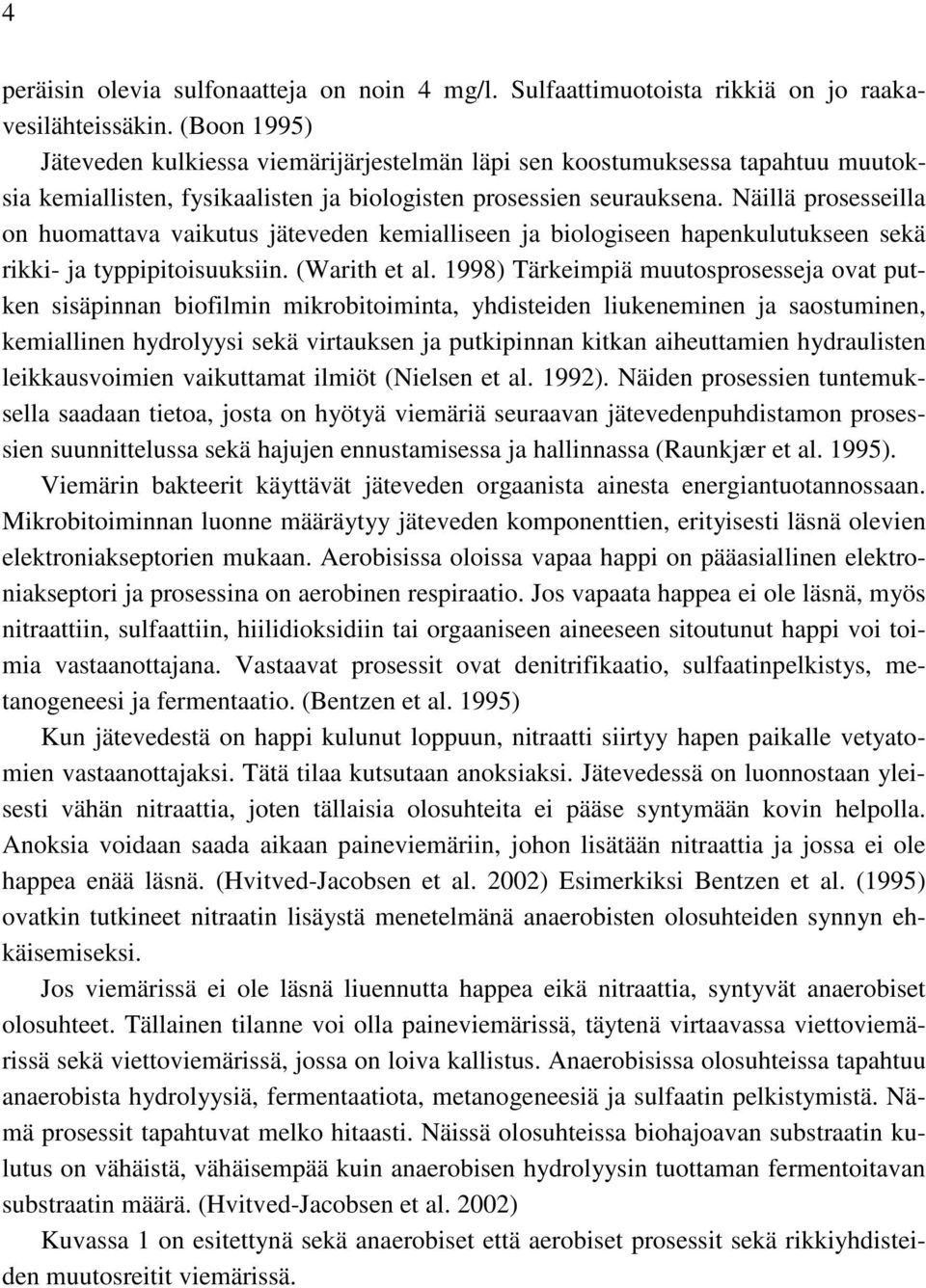 Näillä prosesseilla on huomattava vaikutus jäteveden kemialliseen ja biologiseen hapenkulutukseen sekä rikki- ja typpipitoisuuksiin. (Warith et al.