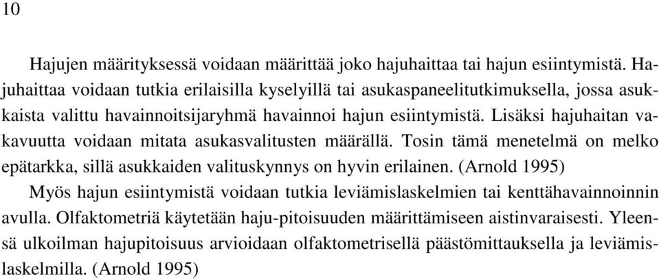 Lisäksi hajuhaitan vakavuutta voidaan mitata asukasvalitusten määrällä. Tosin tämä menetelmä on melko epätarkka, sillä asukkaiden valituskynnys on hyvin erilainen.