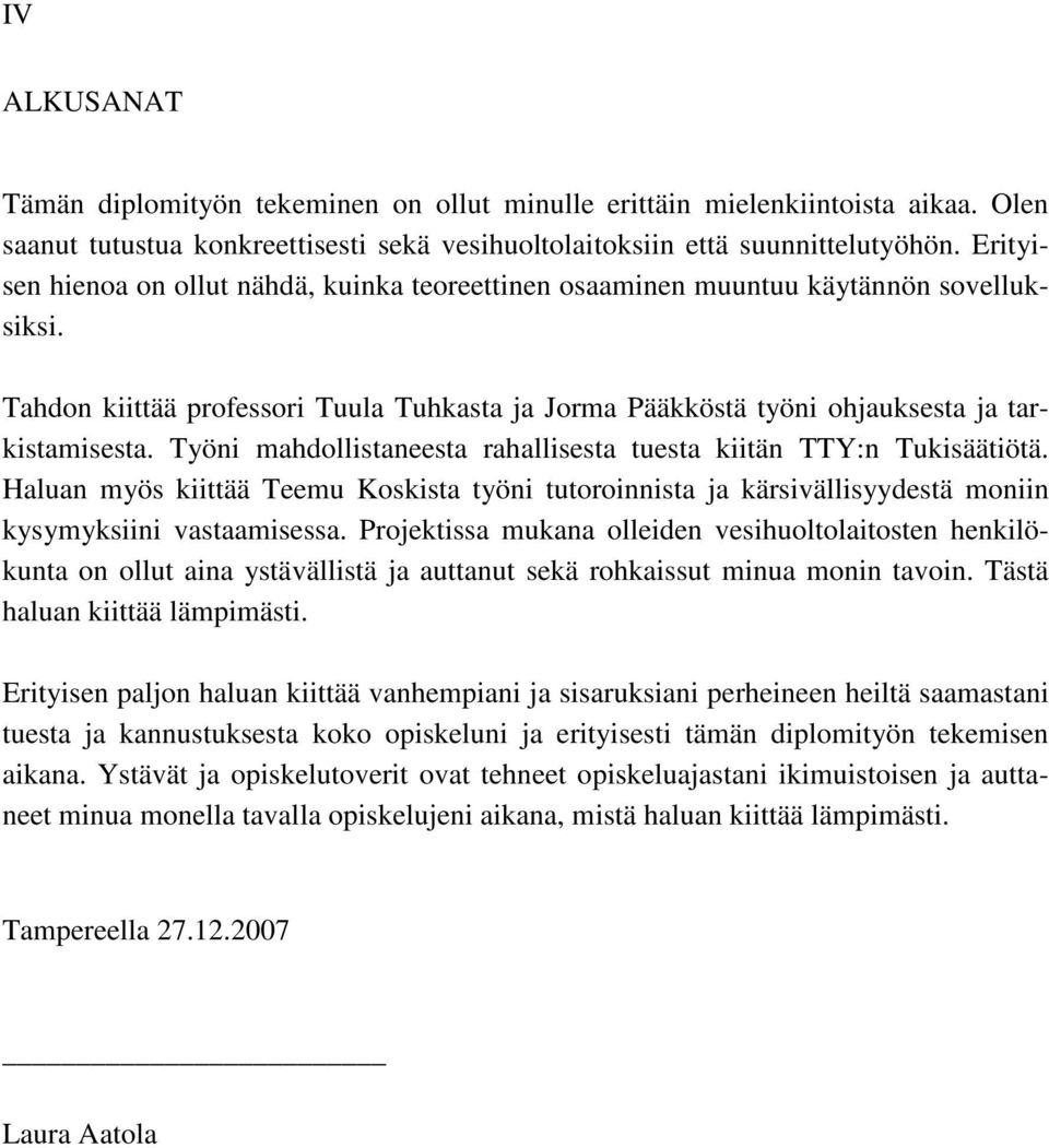 Työni mahdollistaneesta rahallisesta tuesta kiitän TTY:n Tukisäätiötä. Haluan myös kiittää Teemu Koskista työni tutoroinnista ja kärsivällisyydestä moniin kysymyksiini vastaamisessa.