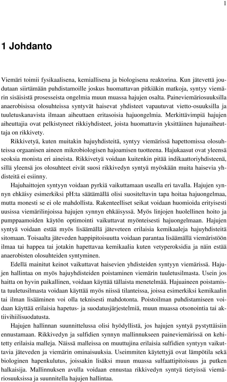 Paineviemäriosuuksilla anaerobisissa olosuhteissa syntyvät haisevat yhdisteet vapautuvat vietto-osuuksilla ja tuuletuskanavista ilmaan aiheuttaen eritasoisia hajuongelmia.