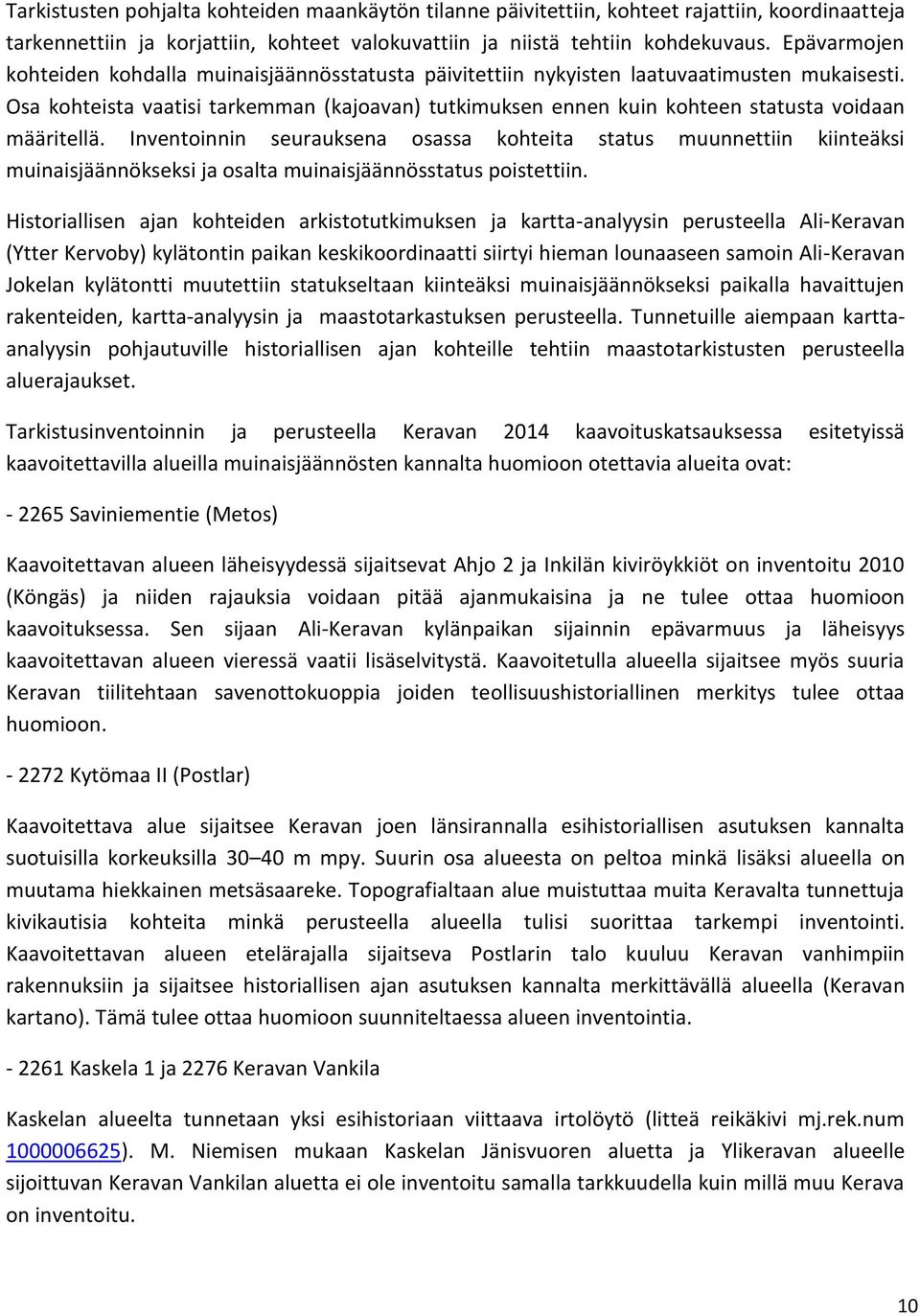 Osa kohteista vaatisi tarkemman (kajoavan) tutkimuksen ennen kuin kohteen statusta voidaan määritellä.