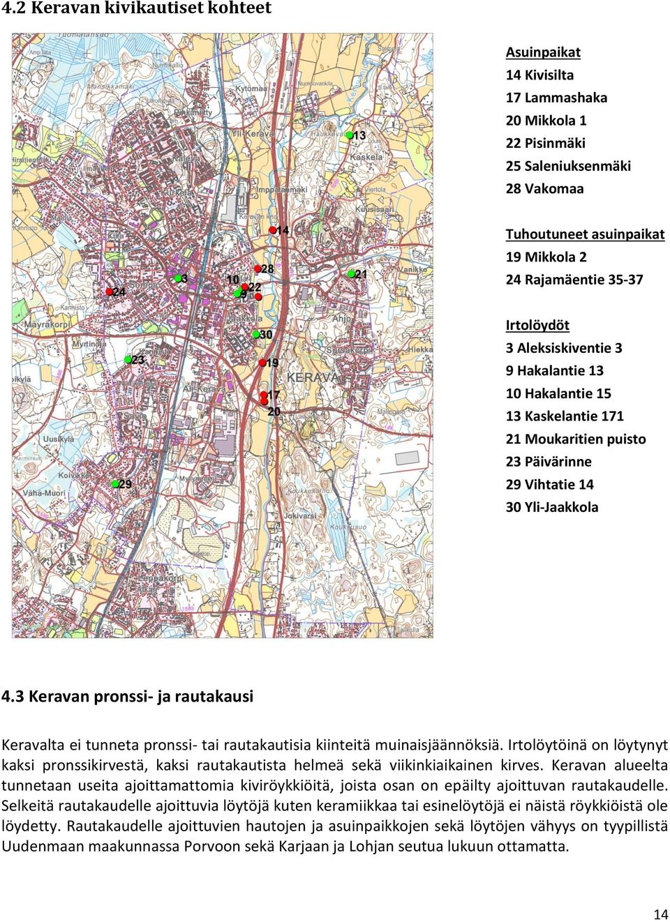3 n pronssi- ja rautakausi lta ei tunneta pronssi- tai rautakautisia kiinteitä muinaisjäännöksiä.
