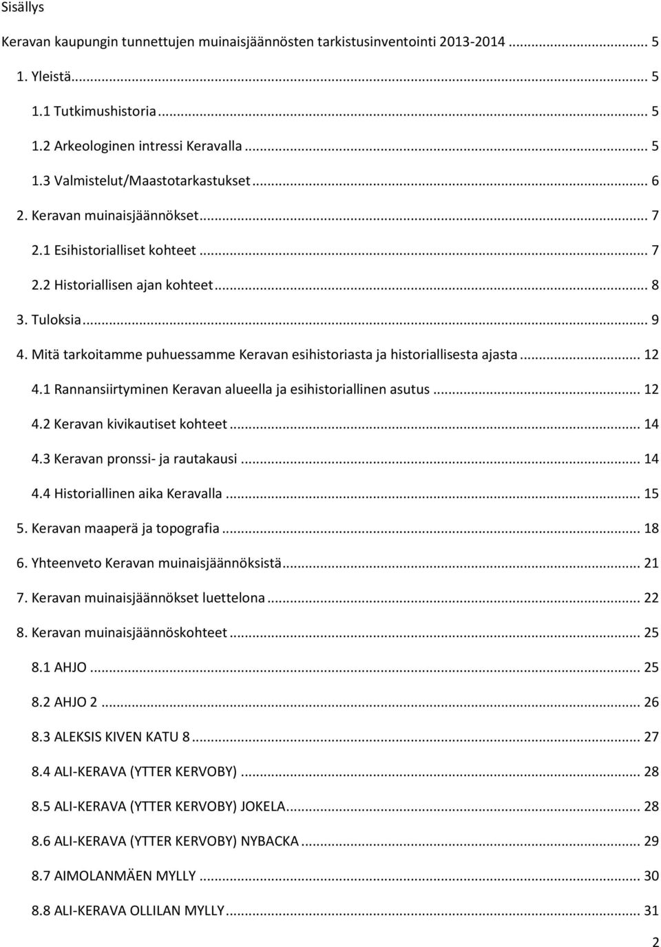 .. 12 4.1 Rannansiirtyminen n alueella ja esihistoriallinen asutus... 12 4.2 n kivikautiset kohteet... 14 4.3 n pronssi- ja rautakausi... 14 4.4 Historiallinen aika lla... 15 5.