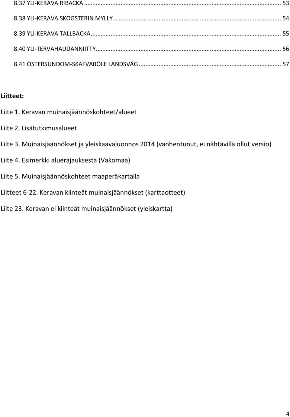 Muinaisjäännökset ja yleiskaavaluonnos 214 (vanhentunut, ei nähtävillä ollut versio) Liite 4. Esimerkki aluerajauksesta (Vakomaa) Liite 5.