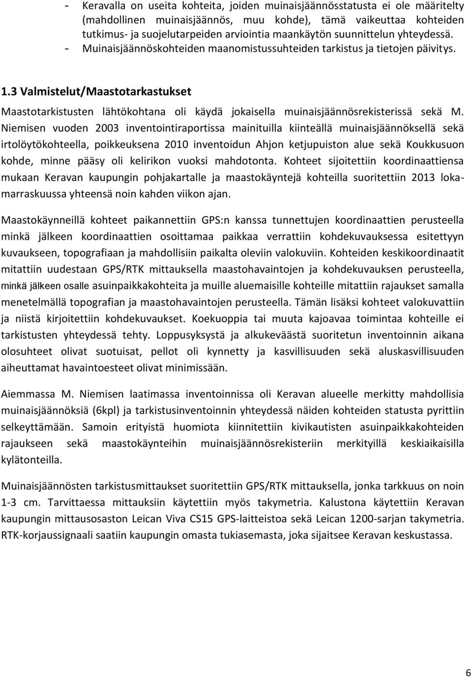 3 Valmistelut/Maastotarkastukset Maastotarkistusten lähtökohtana oli käydä jokaisella muinaisjäännösrekisterissä sekä M.