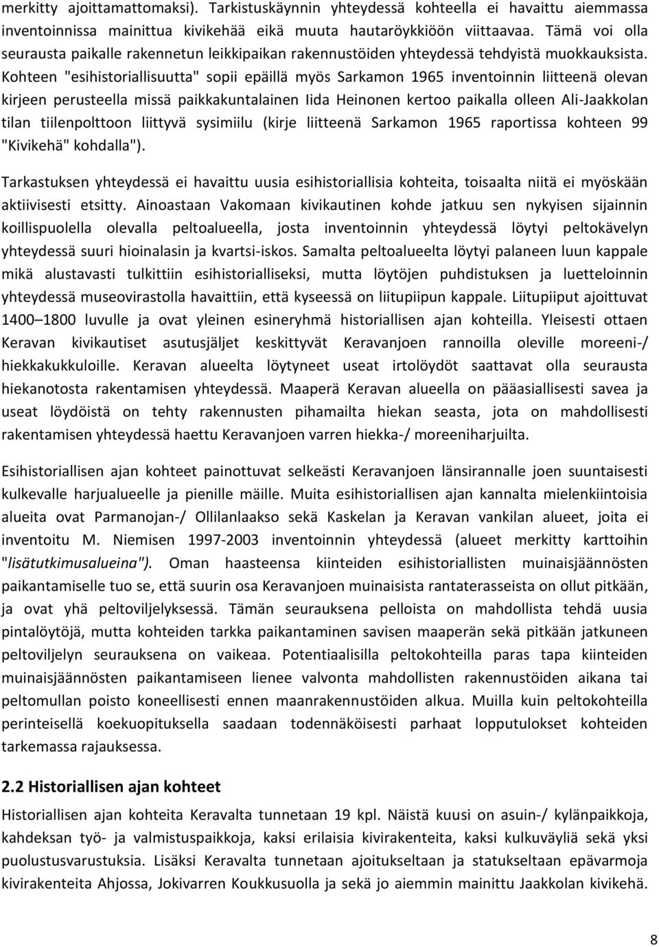 Kohteen "esihistoriallisuutta" sopii epäillä myös Sarkamon 1965 inventoinnin liitteenä olevan kirjeen perusteella missä paikkakuntalainen Iida Heinonen kertoo paikalla olleen Ali-Jaakkolan tilan