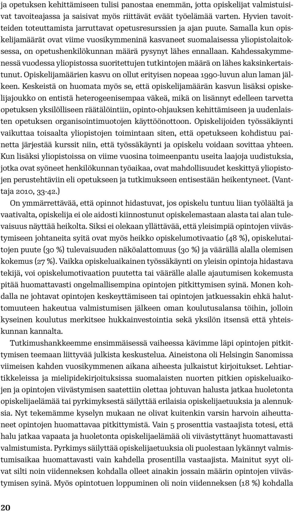 Samalla kun opiskelijamäärät ovat viime vuosikymmeninä kasvaneet suomalaisessa yliopistolaitoksessa, on opetushenkilökunnan määrä pysynyt lähes ennallaan.