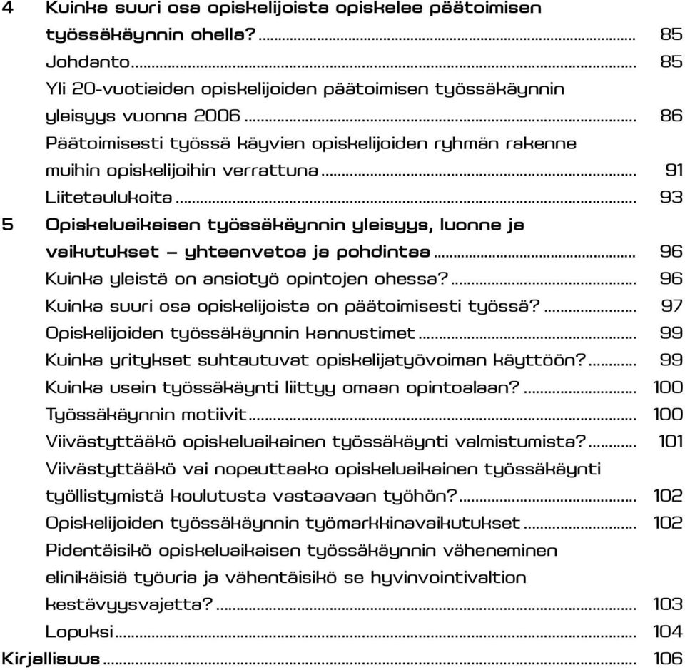 .. 93 5 Opiskeluaikaisen työssäkäynnin yleisyys, luonne ja vaikutukset yhteenvetoa ja pohdintaa... 96 Kuinka yleistä on ansiotyö opintojen ohessa?