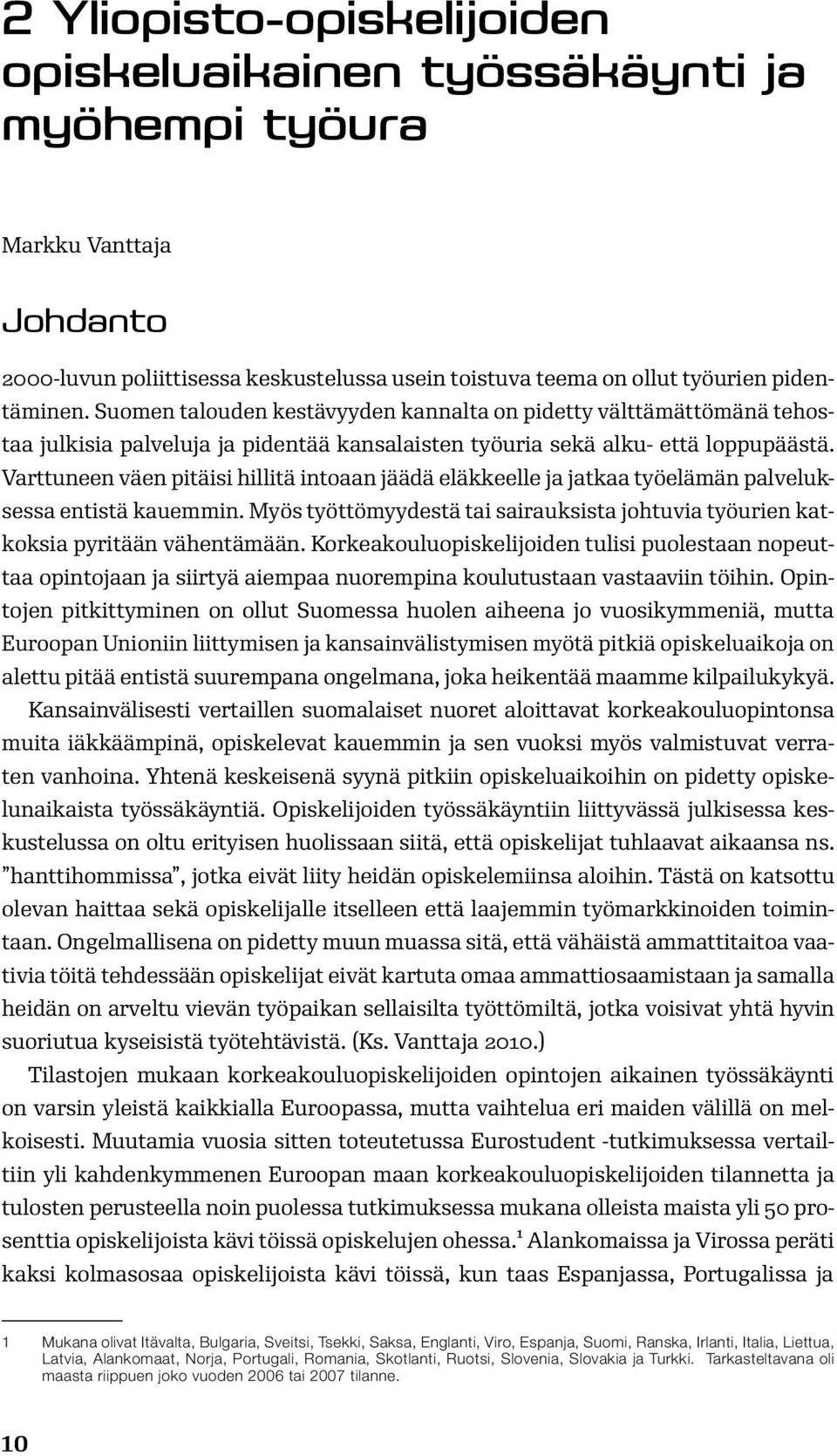 Varttuneen väen pitäisi hillitä intoaan jäädä eläkkeelle ja jatkaa työelämän palveluksessa entistä kauemmin. Myös työttömyydestä tai sairauksista johtuvia työurien katkoksia pyritään vähentämään.