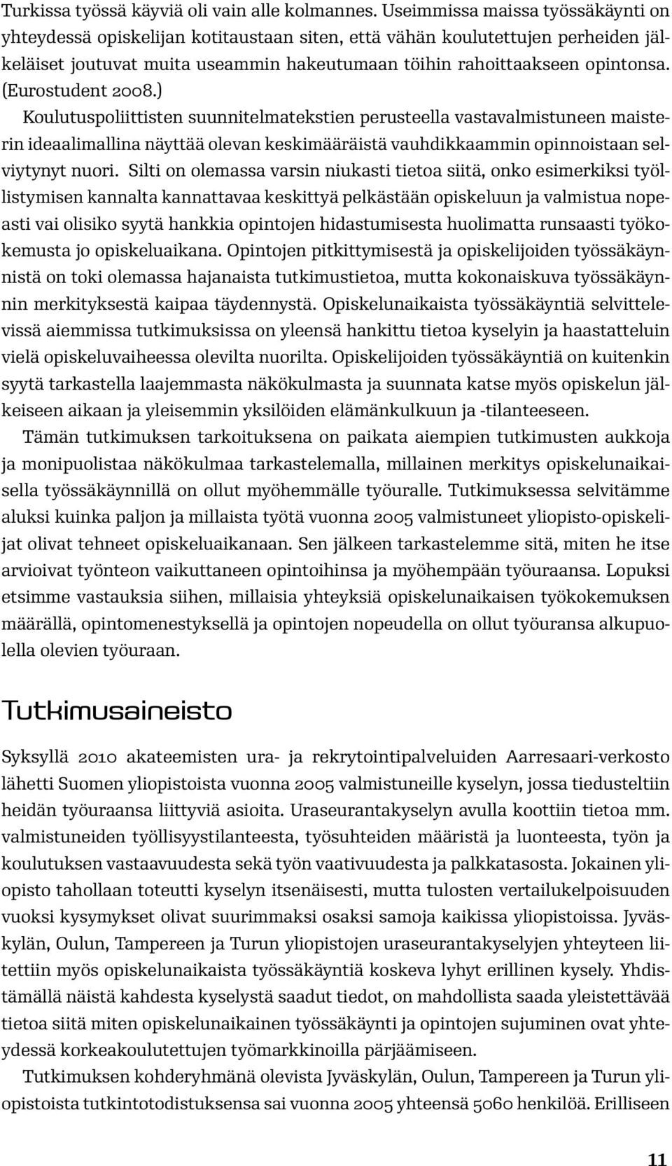 (Eurostudent 2008.) Koulutuspoliittisten suunnitelmatekstien perusteella vastavalmistuneen maisterin ideaalimallina näyttää olevan keskimääräistä vauhdikkaammin opinnoistaan selviytynyt nuori.