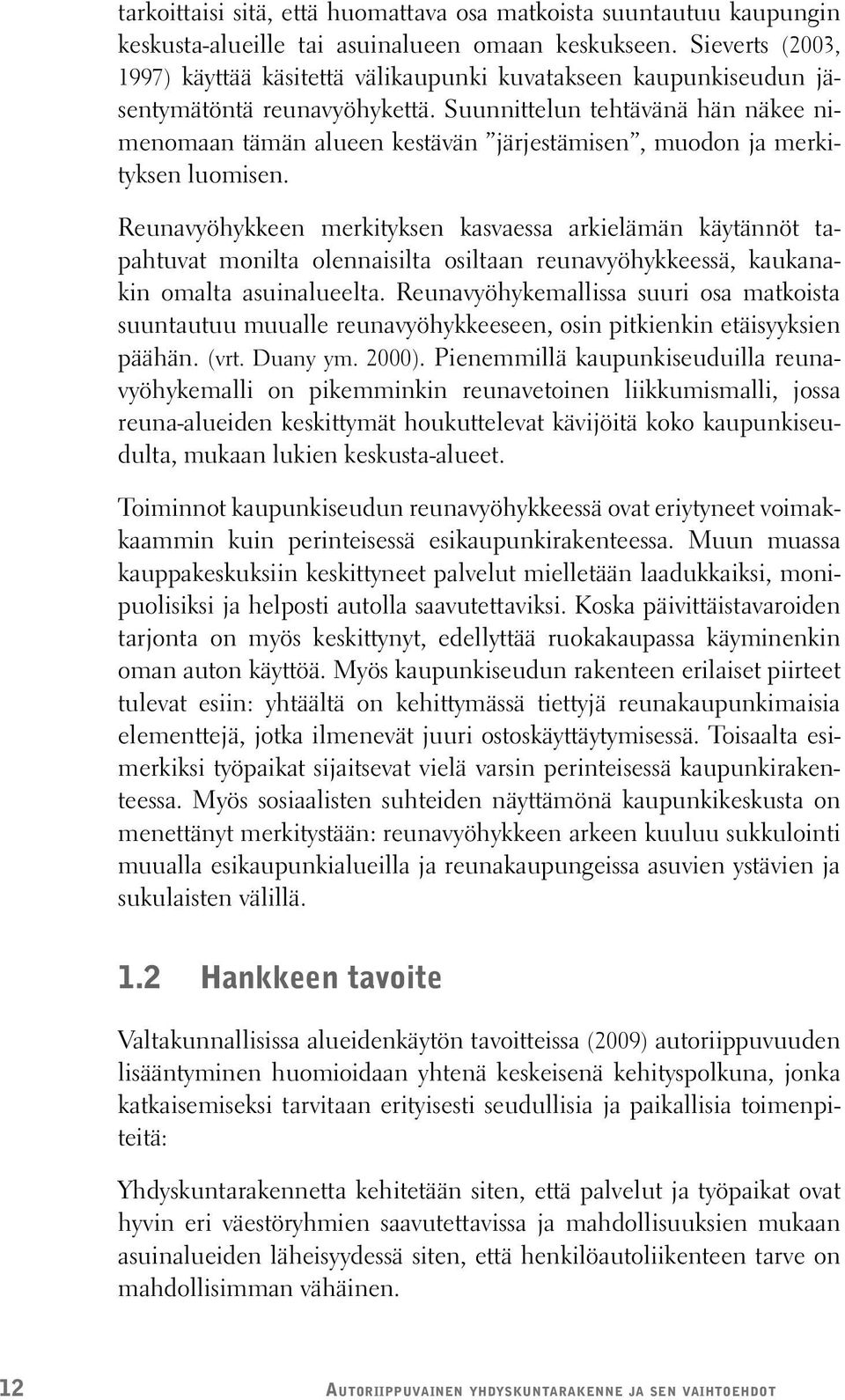 Suunnittelun tehtävänä hän näkee nimenomaan tämän alueen kestävän järjestämisen, muodon ja merkityksen luomisen.