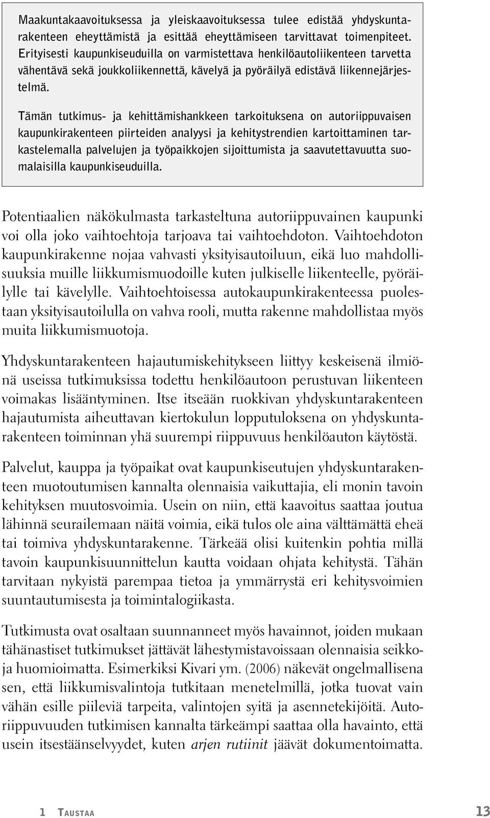 Tämän tutkimus- ja kehittämishankkeen tarkoituksena on autoriippuvaisen kaupunkirakenteen piirteiden analyysi ja kehitystrendien kartoittaminen tarkastelemalla palvelujen ja työpaikkojen