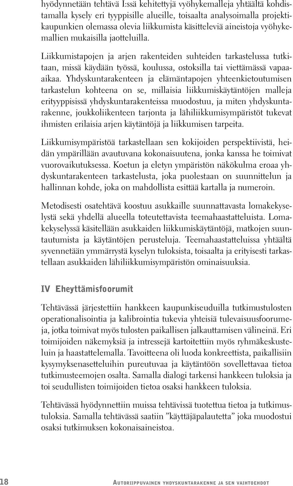 Yhdyskuntarakenteen ja elämäntapojen yhteenkietoutumisen tarkastelun kohteena on se, millaisia liikkumiskäytäntöjen malleja erityyppisissä yhdyskuntarakenteissa muodostuu, ja miten yhdyskuntarakenne,