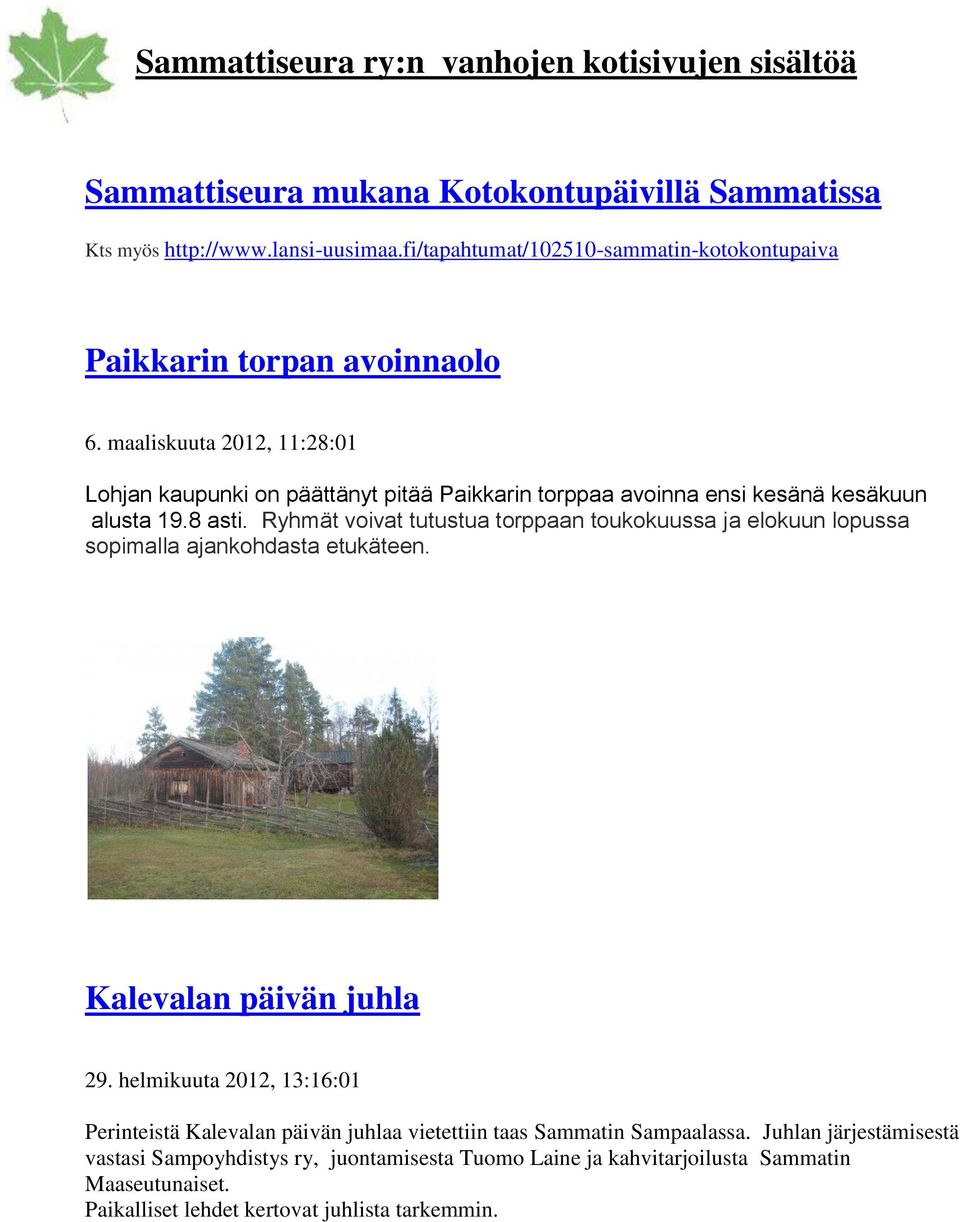 maaliskuuta 2012, 11:28:01 Lohjan kaupunki on päättänyt pitää Paikkarin torppaa avoinna ensi kesänä kesäkuun alusta 19.8 asti.