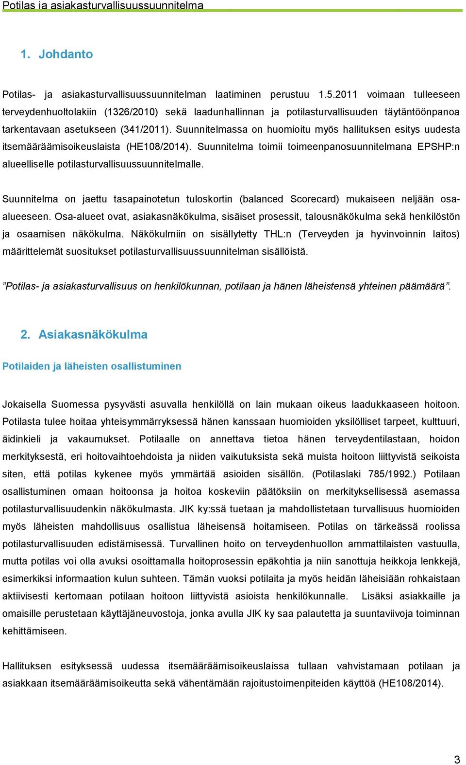 Suunnitelmassa on huomioitu myös hallituksen esitys uudesta itsemääräämisoikeuslaista (HE108/2014). Suunnitelma toimii toimeenpanosuunnitelmana EPSHP:n alueelliselle potilasturvallisuussuunnitelmalle.