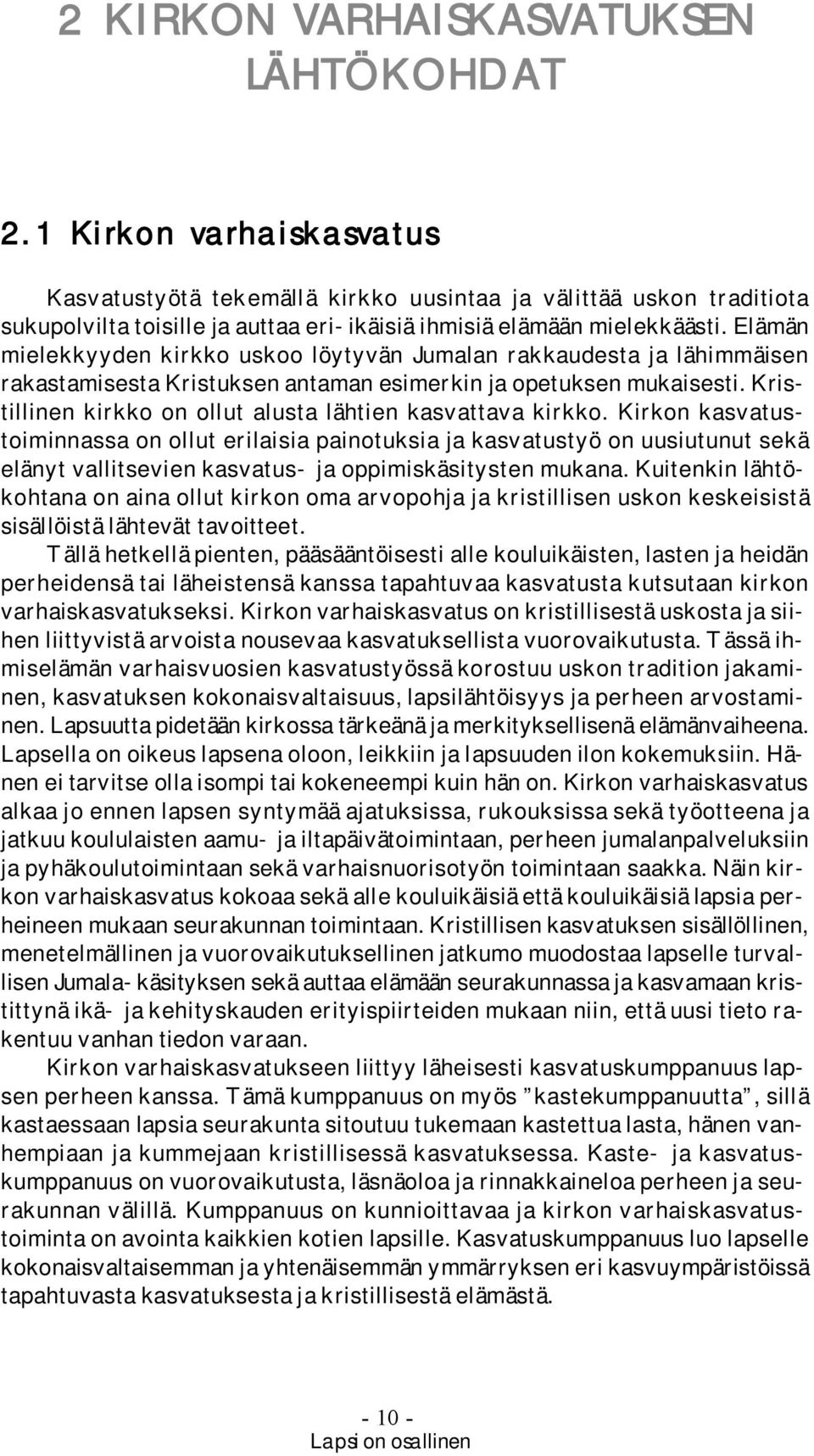 Elämän mielekkyyden kirkko uskoo löytyvän Jumalan rakkaudesta ja lähimmäisen rakastamisesta Kristuksen antaman esimerkin ja opetuksen mukaisesti.