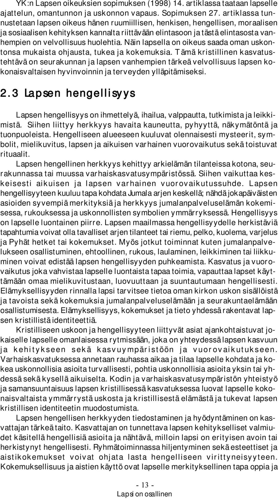 huolehtia. Näin lapsella on oikeus saada oman uskontonsa mukaista ohjausta, tukea ja kokemuksia.