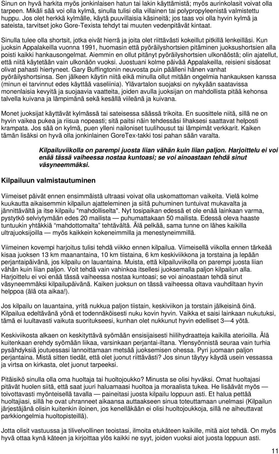 Jos olet herkkä kylmälle, käytä puuvillaisia käsineitä; jos taas voi olla hyvin kylmä ja sateista, tarvitset joko Gore-Texista tehdyt tai muuten vedenpitävät kintaat.