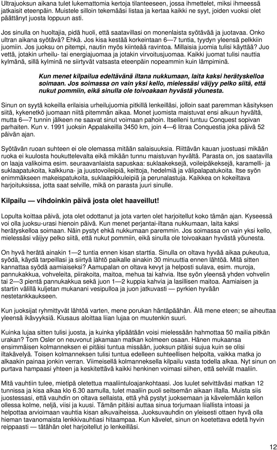 Jos sinulla on huoltajia, pidä huoli, että saatavillasi on monenlaista syötävää ja juotavaa. Onko ultran aikana syötävä? Ehkä. Jos kisa kestää korkeintaan 6 7 tuntia, tyydyn yleensä pelkkiin juomiin.