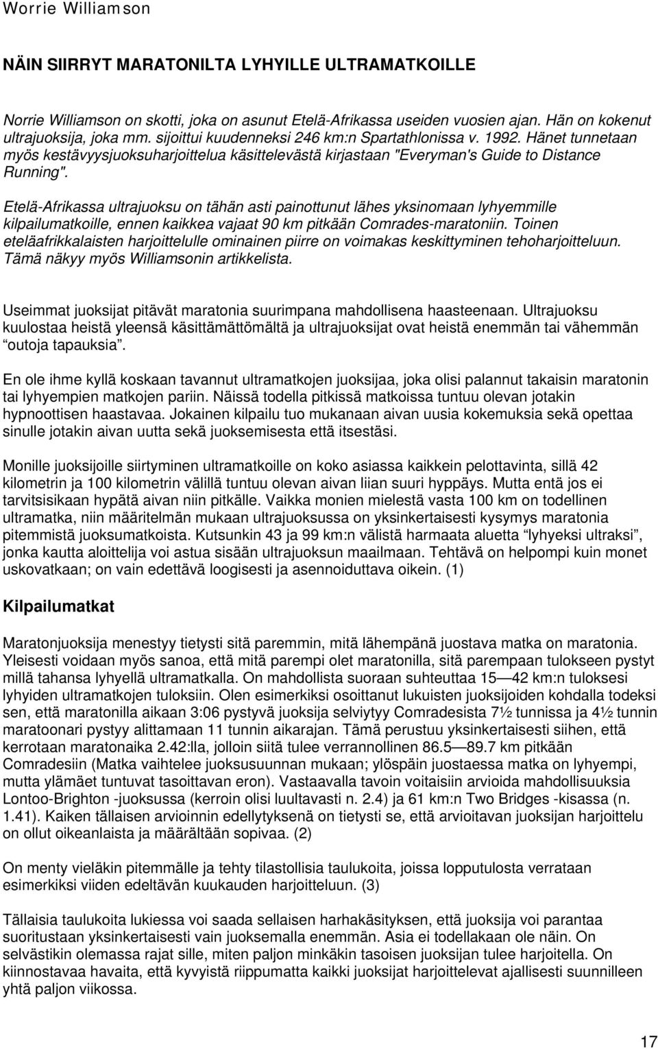 Etelä-Afrikassa ultrajuoksu on tähän asti painottunut lähes yksinomaan lyhyemmille kilpailumatkoille, ennen kaikkea vajaat 90 km pitkään Comrades-maratoniin.