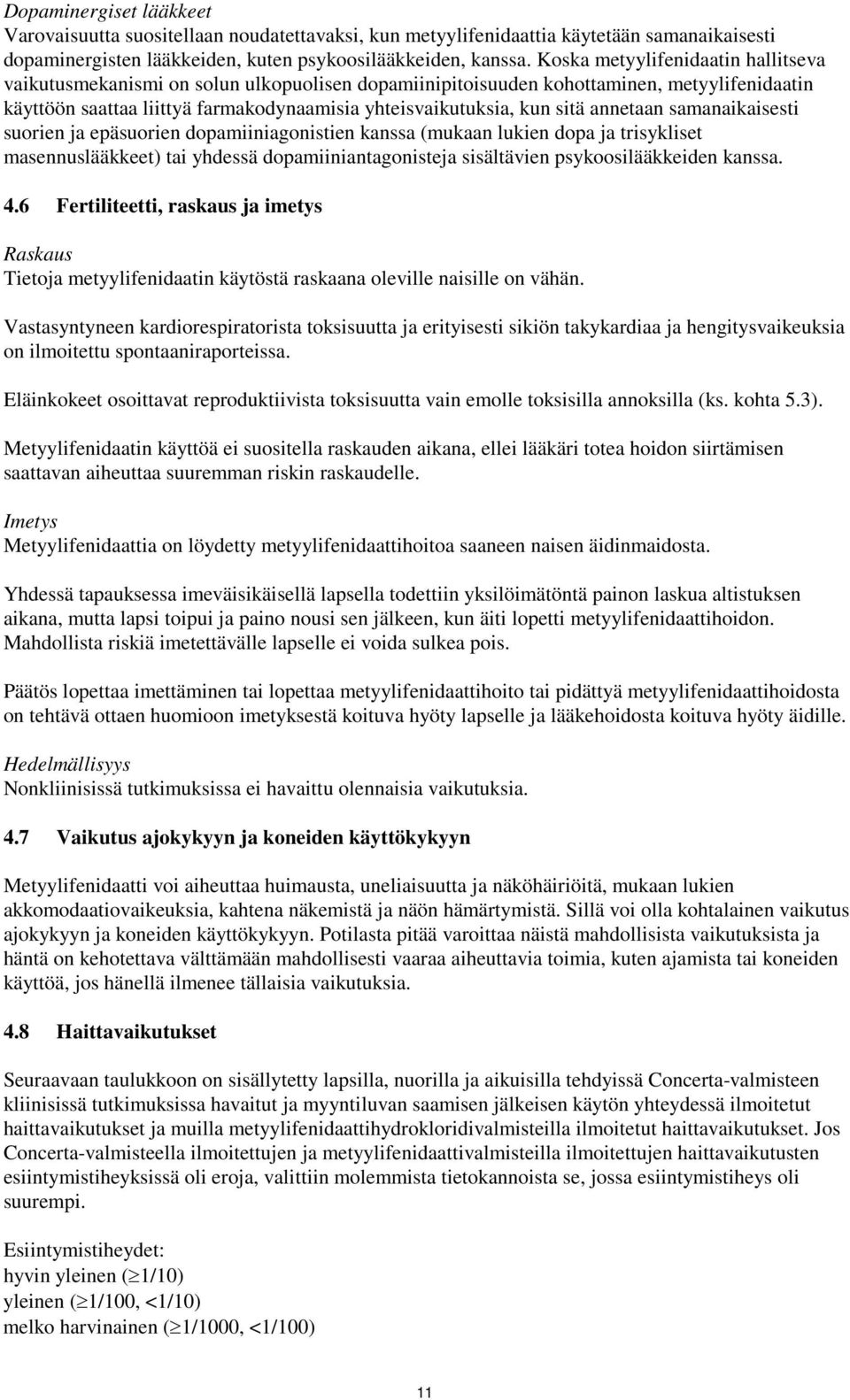 annetaan samanaikaisesti suorien ja epäsuorien dopamiiniagonistien kanssa (mukaan lukien dopa ja trisykliset masennuslääkkeet) tai yhdessä dopamiiniantagonisteja sisältävien psykoosilääkkeiden kanssa.