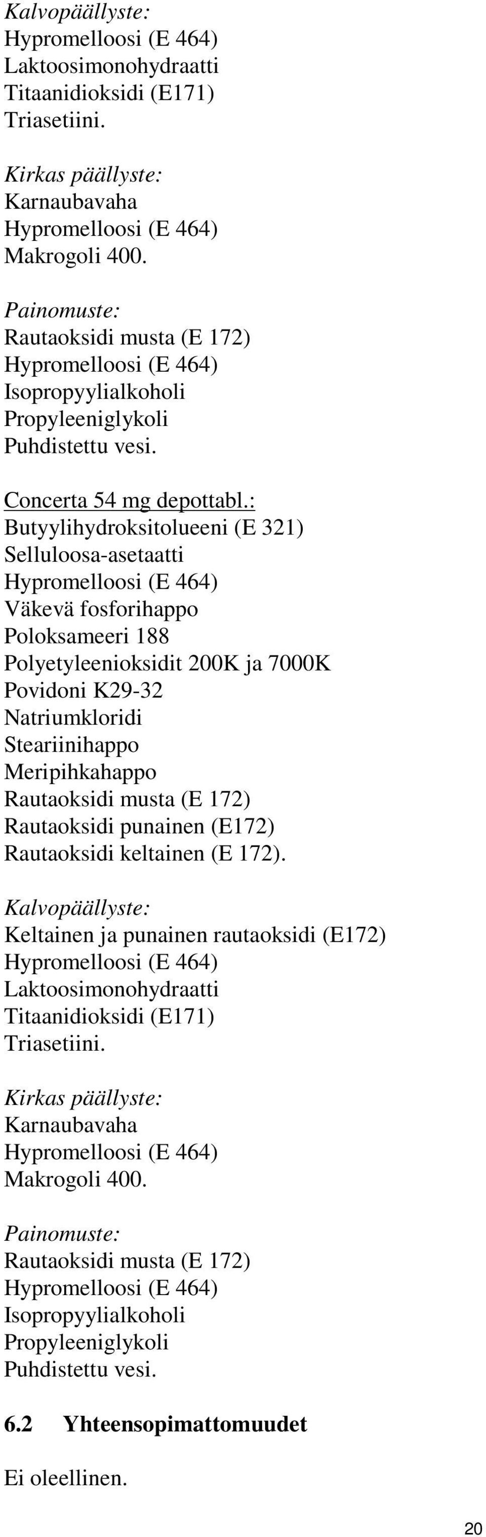 : Butyylihydroksitolueeni (E 321) Selluloosa-asetaatti Väkevä fosforihappo Poloksameeri 188 Polyetyleenioksidit 200K ja 7000K Povidoni K29-32 Natriumkloridi Steariinihappo Meripihkahappo Rautaoksidi