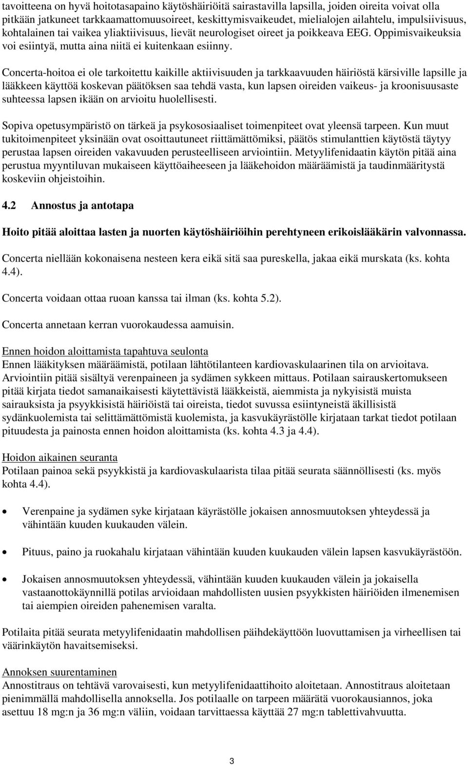 Concerta-hoitoa ei ole tarkoitettu kaikille aktiivisuuden ja tarkkaavuuden häiriöstä kärsiville lapsille ja lääkkeen käyttöä koskevan päätöksen saa tehdä vasta, kun lapsen oireiden vaikeus- ja