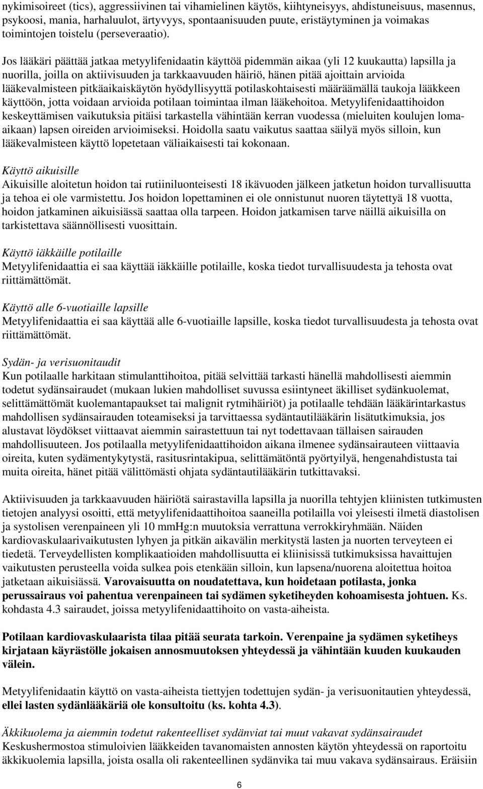 Jos lääkäri päättää jatkaa metyylifenidaatin käyttöä pidemmän aikaa (yli 12 kuukautta) lapsilla ja nuorilla, joilla on aktiivisuuden ja tarkkaavuuden häiriö, hänen pitää ajoittain arvioida