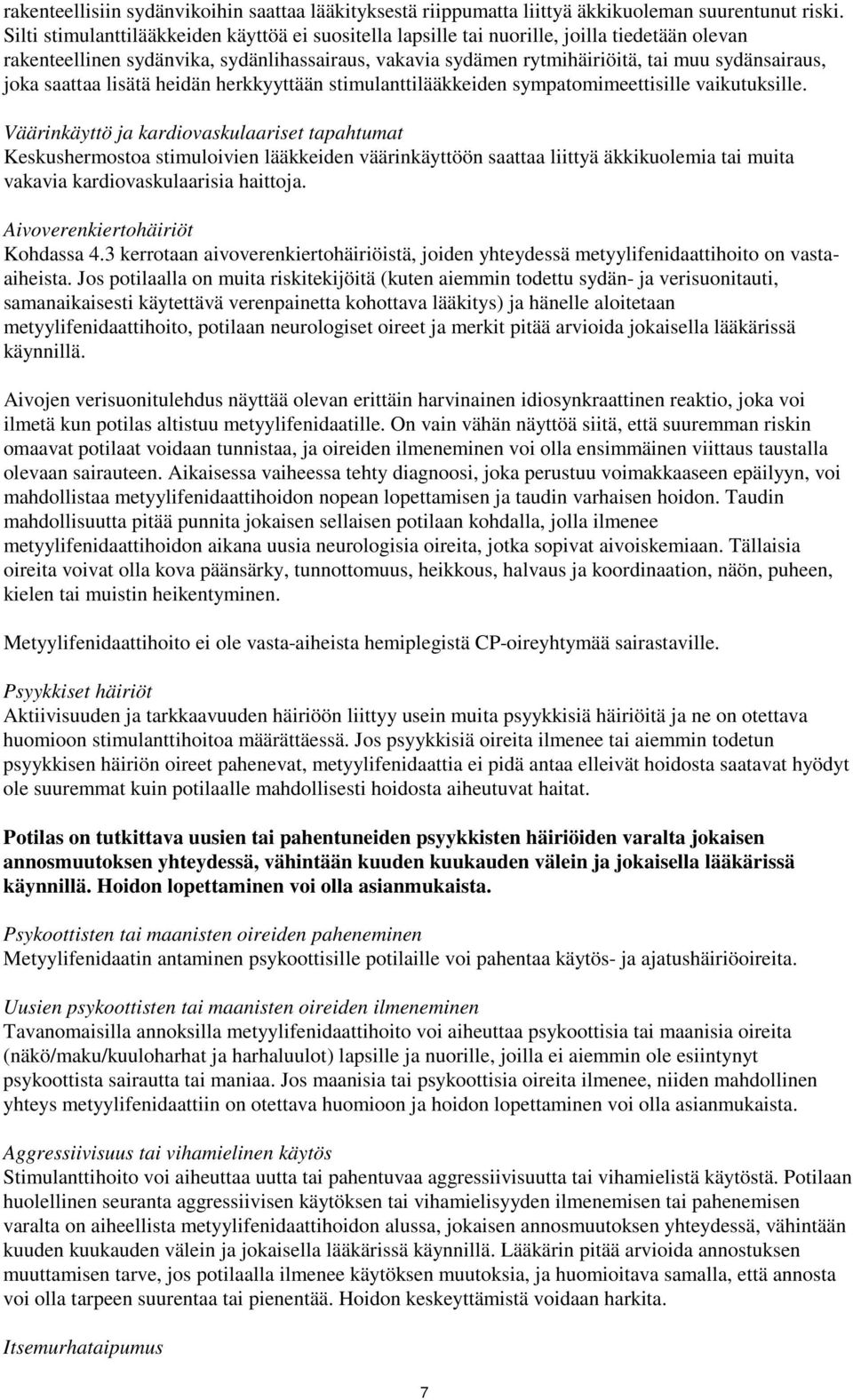 joka saattaa lisätä heidän herkkyyttään stimulanttilääkkeiden sympatomimeettisille vaikutuksille.