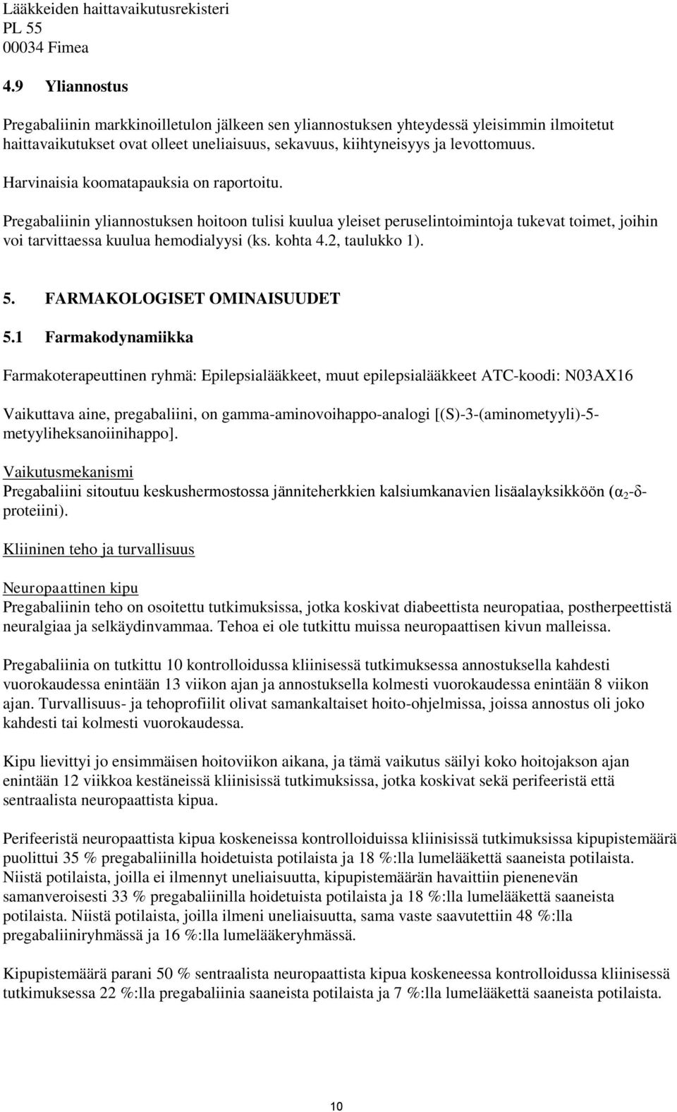 Harvinaisia koomatapauksia on raportoitu. Pregabaliinin yliannostuksen hoitoon tulisi kuulua yleiset peruselintoimintoja tukevat toimet, joihin voi tarvittaessa kuulua hemodialyysi (ks. kohta 4.