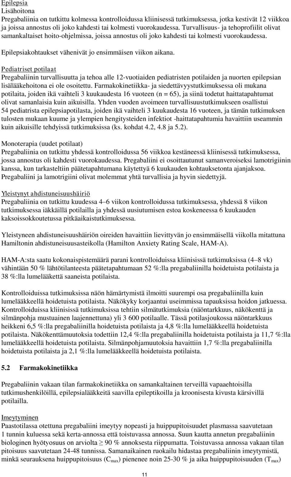 Pediatriset potilaat Pregabaliinin turvallisuutta ja tehoa alle 12-vuotiaiden pediatristen potilaiden ja nuorten epilepsian lisälääkehoitona ei ole osoitettu.